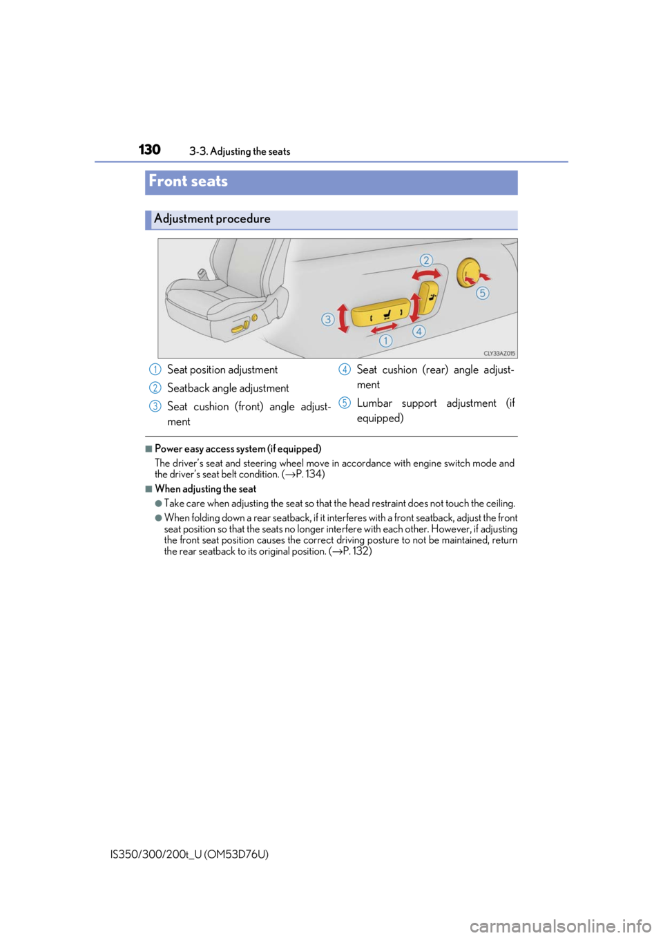 Lexus IS300 2017  Owners Manual / LEXUS 2017 IS200T,IS300,IS350 OWNERS MANUAL (OM53D76U) 130
IS350/300/200t_U (OM53D76U)3-3. Adjusting the seats
■Power easy access system (if equipped)
The driver’s seat and steering wheel move in
 accordance with engine switch mode and
the driver’s 