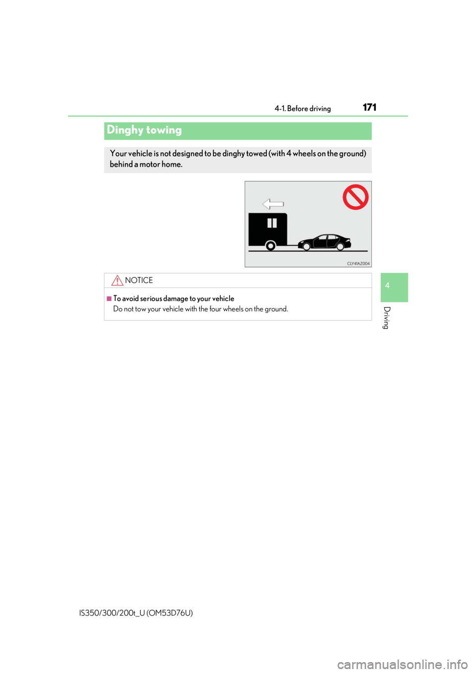 Lexus IS300 2017 Owners Manual / LEXUS 2017 IS200T,IS300,IS350 OWNERS MANUAL (OM53D76U) 1714-1. Before driving
4
Driving
IS350/300/200t_U (OM53D76U)
Dinghy towing
Your vehicle is not designed to be dinghy towed (with 4 wheels on the ground)
behind a motor home.
NOTICE
■To avoid seriou Lexus IS300 2017 Owners Manual / LEXUS 2017 IS200T,IS300,IS350 OWNERS MANUAL (OM53D76U) 1714-1. Before driving
4
Driving
IS350/300/200t_U (OM53D76U)
Dinghy towing
Your vehicle is not designed to be dinghy towed (with 4 wheels on the ground)
behind a motor home.
NOTICE
■To avoid seriou