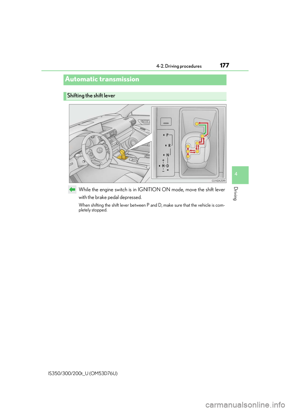 Lexus IS300 2017 Owners Manual / LEXUS 2017 IS200T,IS300,IS350 OWNERS MANUAL (OM53D76U) 1774-2. Driving procedures
4
Driving
IS350/300/200t_U (OM53D76U)
While the engine switch is in IGNITION ON mode, move the shift lever
with the brake pedal depressed.
When shifting the shift lever betw Lexus IS300 2017 Owners Manual / LEXUS 2017 IS200T,IS300,IS350 OWNERS MANUAL (OM53D76U) 1774-2. Driving procedures
4
Driving
IS350/300/200t_U (OM53D76U)
While the engine switch is in IGNITION ON mode, move the shift lever
with the brake pedal depressed.
When shifting the shift lever betw