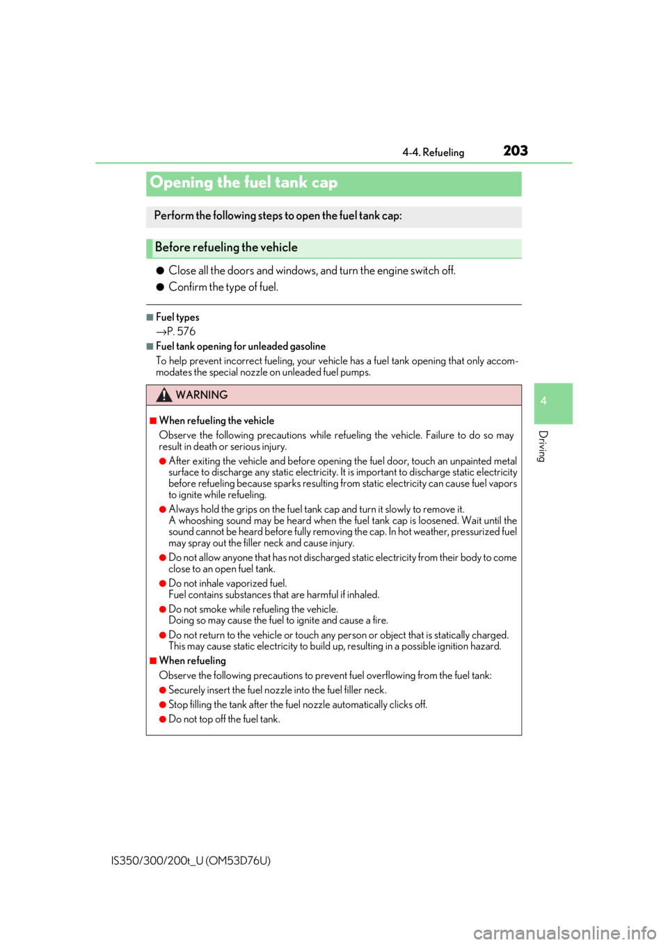 Lexus IS300 2017  Owners Manual / LEXUS 2017 IS200T,IS300,IS350 OWNERS MANUAL (OM53D76U) 203
4
Driving
IS350/300/200t_U (OM53D76U)4-4. Refueling
●Close all the doors and windows, 
and turn the engine switch off.
●Confirm the type of fuel.
■Fuel types
→P. 576
■Fuel tank opening f
