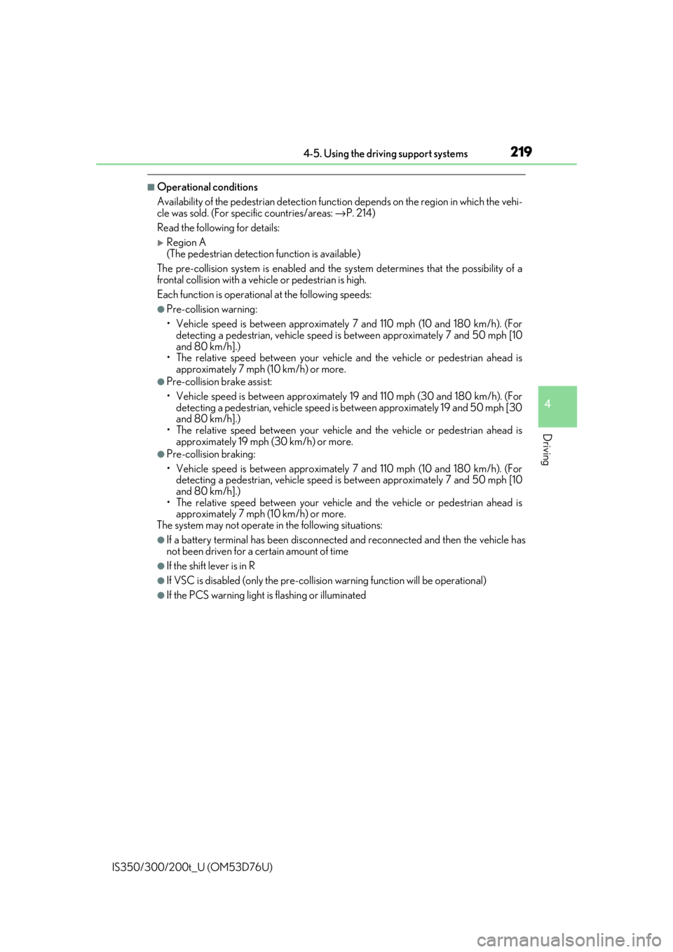 Lexus IS300 2017  Owners Manual / LEXUS 2017 IS200T,IS300,IS350 OWNERS MANUAL (OM53D76U) 2194-5. Using the driving support systems
4
Driving
IS350/300/200t_U (OM53D76U)
■Operational conditions
Availability of the pedestrian detection function depends on the region in which the vehi-
cle