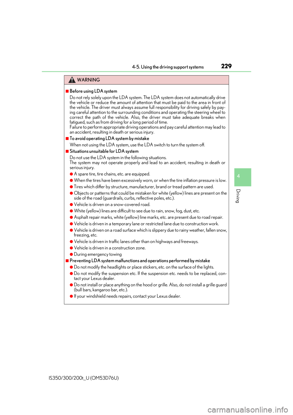 Lexus IS300 2017  Owners Manual / LEXUS 2017 IS200T,IS300,IS350 OWNERS MANUAL (OM53D76U) 2294-5. Using the driving support systems
4
Driving
IS350/300/200t_U (OM53D76U)
WARNING
■Before using LDA system
Do not rely solely upon the LDA system. The LDA system does not automatically drive
t