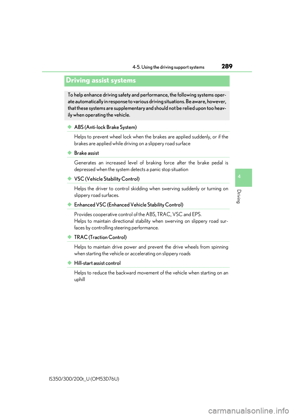 Lexus IS300 2017  Owners Manual / LEXUS 2017 IS200T,IS300,IS350 OWNERS MANUAL (OM53D76U) 2894-5. Using the driving support systems
4
Driving
IS350/300/200t_U (OM53D76U)
◆ABS (Anti-lock Brake System)
Helps to prevent wheel lock when the brakes are applied suddenly, or if the
brakes are a
