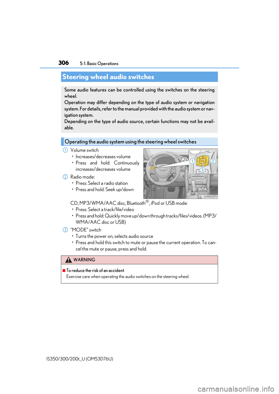 Lexus IS300 2017 Owners Manual / LEXUS 2017 IS200T,IS300,IS350 OWNERS MANUAL (OM53D76U) 3065-1. Basic Operations
IS350/300/200t_U (OM53D76U)
Volume switch • Increases/decreases volume
• Press and hold: Continuously increases/decreases volume
Radio mode: • Press: Select a radio stat Lexus IS300 2017 Owners Manual / LEXUS 2017 IS200T,IS300,IS350 OWNERS MANUAL (OM53D76U) 3065-1. Basic Operations
IS350/300/200t_U (OM53D76U)
Volume switch • Increases/decreases volume
• Press and hold: Continuously increases/decreases volume
Radio mode: • Press: Select a radio stat