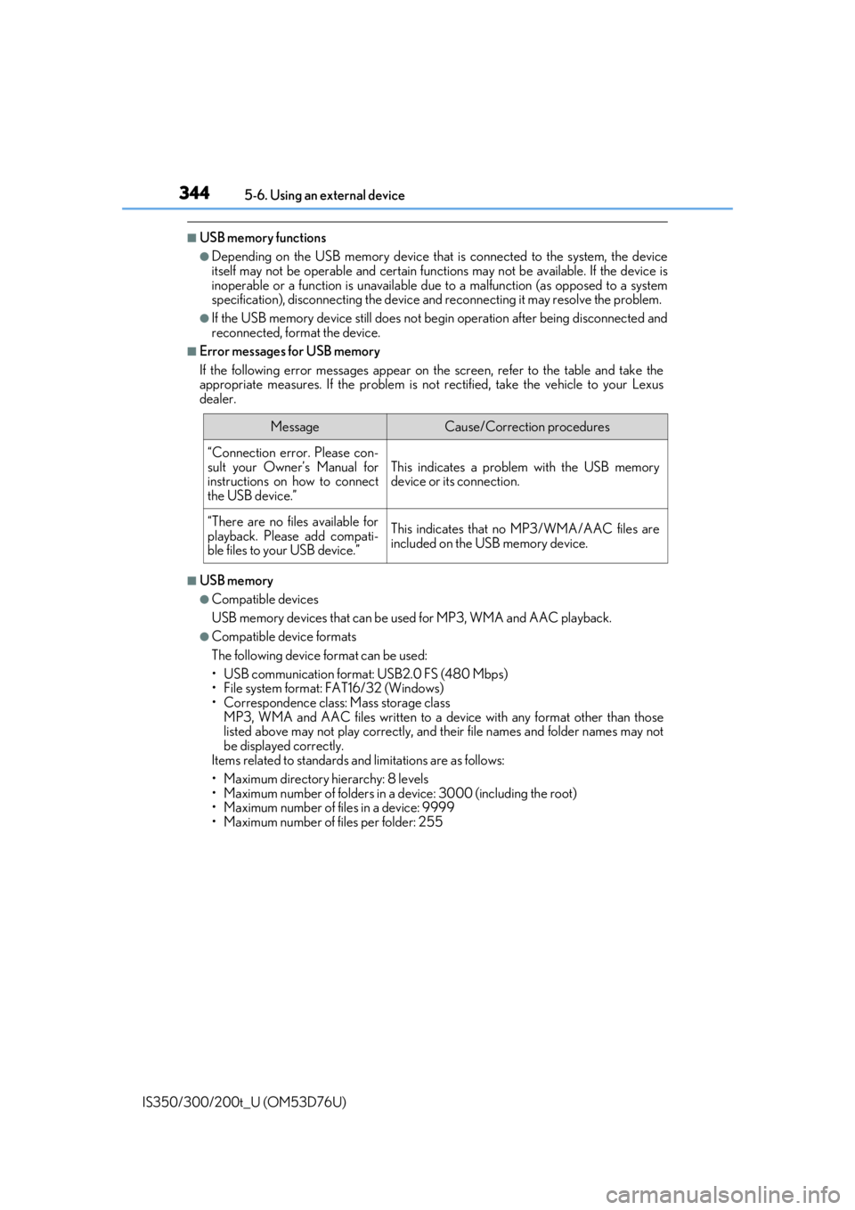 Lexus IS300 2017 Owners Manual / LEXUS 2017 IS200T,IS300,IS350 OWNERS MANUAL (OM53D76U) 3445-6. Using an external device
IS350/300/200t_U (OM53D76U)
■USB memory functions
●Depending on the USB memory device that is connected to the system, the device
itself may not be operable and c Lexus IS300 2017 Owners Manual / LEXUS 2017 IS200T,IS300,IS350 OWNERS MANUAL (OM53D76U) 3445-6. Using an external device
IS350/300/200t_U (OM53D76U)
■USB memory functions
●Depending on the USB memory device that is connected to the system, the device
itself may not be operable and c