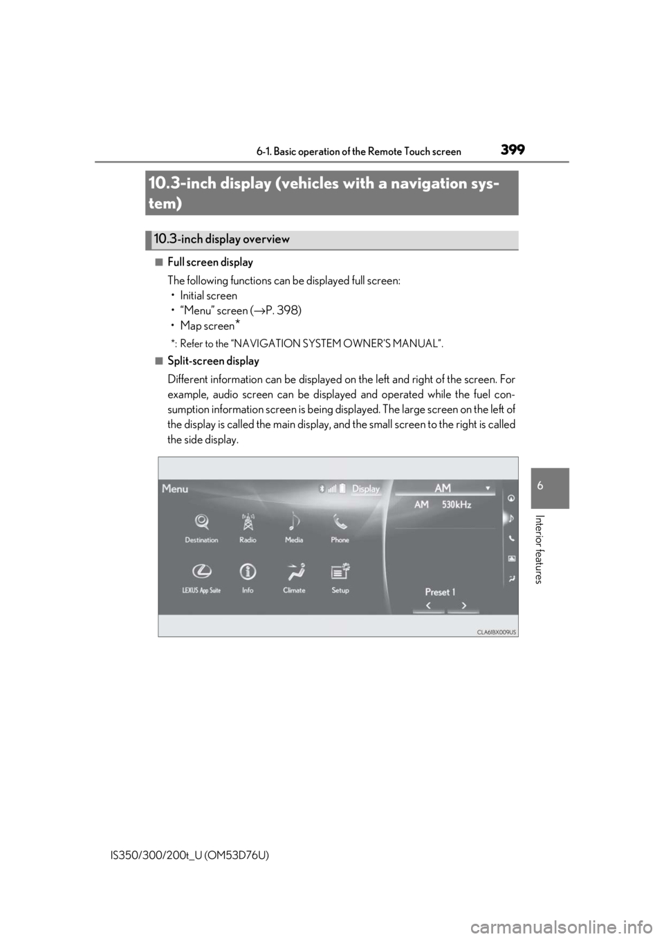 Lexus IS300 2017 Owners Manual / LEXUS 2017 IS200T,IS300,IS350 OWNERS MANUAL (OM53D76U) 3996-1. Basic operation of the Remote Touch screen
6
Interior features
IS350/300/200t_U (OM53D76U)
■Full screen display
The following functions can be displayed full screen:• Initial screen
•“ Lexus IS300 2017 Owners Manual / LEXUS 2017 IS200T,IS300,IS350 OWNERS MANUAL (OM53D76U) 3996-1. Basic operation of the Remote Touch screen
6
Interior features
IS350/300/200t_U (OM53D76U)
■Full screen display
The following functions can be displayed full screen:• Initial screen
•“