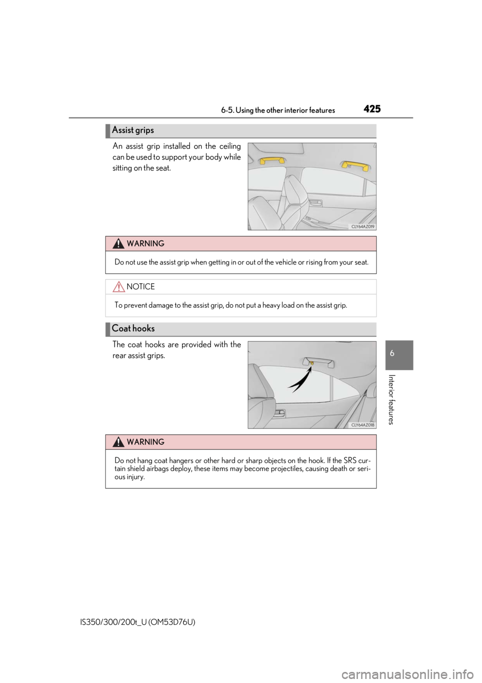 Lexus IS300 2017 Owners Manual / LEXUS 2017 IS200T,IS300,IS350 OWNERS MANUAL (OM53D76U) 4256-5. Using the other interior features
6
Interior features
IS350/300/200t_U (OM53D76U)
An assist grip installed on the ceiling
can be used to support your body while
sitting on the seat.
The coat h Lexus IS300 2017 Owners Manual / LEXUS 2017 IS200T,IS300,IS350 OWNERS MANUAL (OM53D76U) 4256-5. Using the other interior features
6
Interior features
IS350/300/200t_U (OM53D76U)
An assist grip installed on the ceiling
can be used to support your body while
sitting on the seat.
The coat h