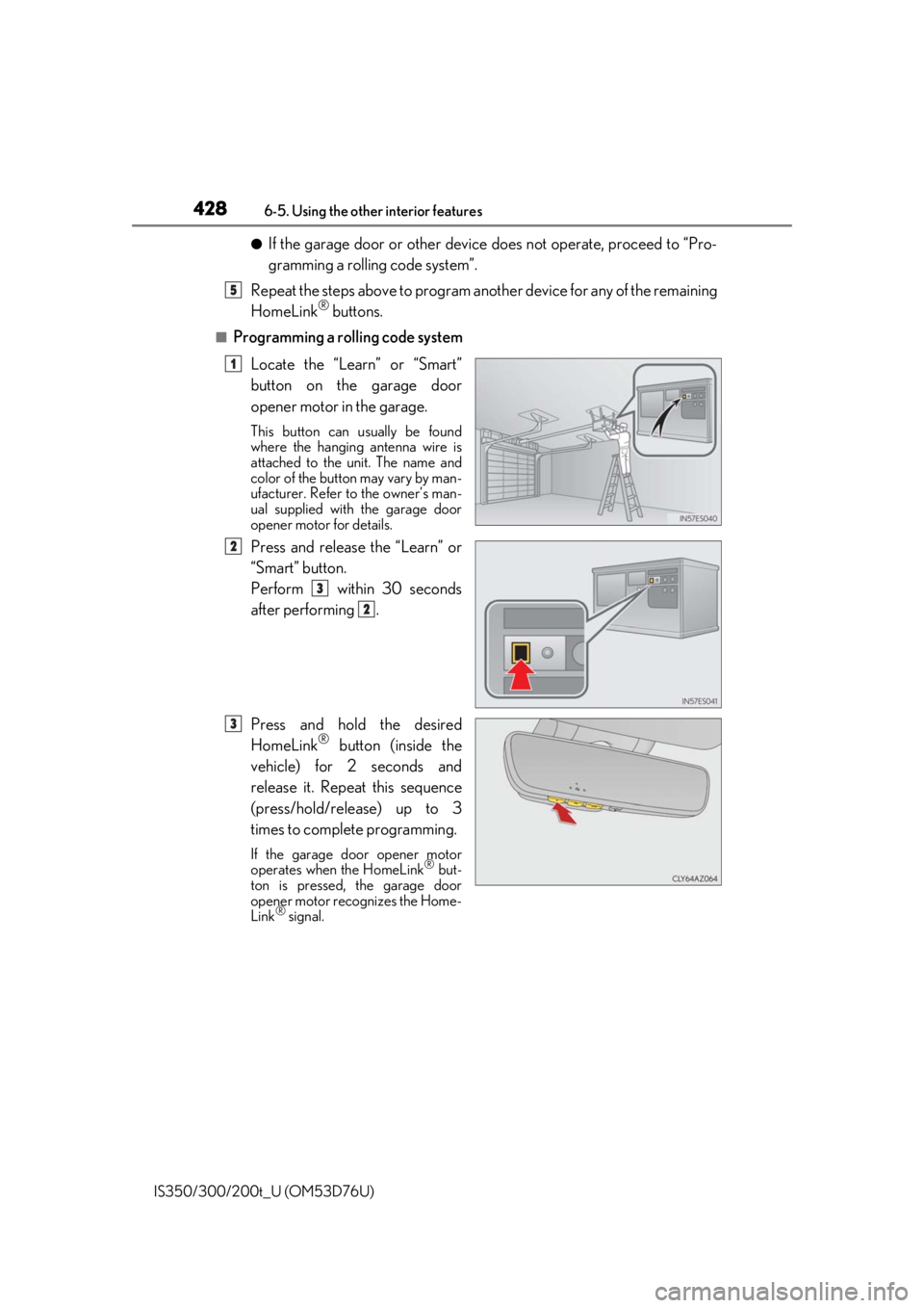 Lexus IS300 2017 Owners Manual / LEXUS 2017 IS200T,IS300,IS350 OWNERS MANUAL (OM53D76U) 4286-5. Using the other interior features
IS350/300/200t_U (OM53D76U)
●If the garage door or other device does not operate, proceed to “Pro-
gramming a rollin g code system”.
Repeat the steps a Lexus IS300 2017 Owners Manual / LEXUS 2017 IS200T,IS300,IS350 OWNERS MANUAL (OM53D76U) 4286-5. Using the other interior features
IS350/300/200t_U (OM53D76U)
●If the garage door or other device does not operate, proceed to “Pro-
gramming a rollin g code system”.
Repeat the steps a