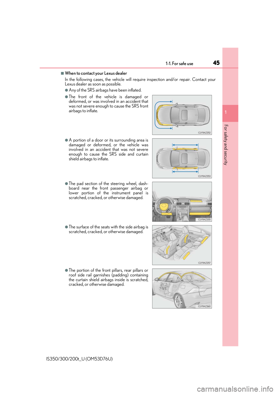 Lexus IS300 2017  Owners Manual / LEXUS 2017 IS200T,IS300,IS350 OWNERS MANUAL (OM53D76U) 451-1. For safe use
1
For safety and security
IS350/300/200t_U (OM53D76U)
■When to contact your Lexus dealer
In the following cases, the vehicle will require inspection and/or repair. Contact your
L