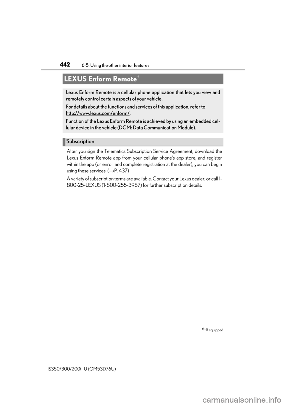 Lexus IS300 2017 Owners Manual / LEXUS 2017 IS200T,IS300,IS350 OWNERS MANUAL (OM53D76U) 4426-5. Using the other interior features
IS350/300/200t_U (OM53D76U)
After you sign the Telematics Subscrip tion Service Agreement, download the
Lexus Enform Remote app from your cellular phone’s a Lexus IS300 2017 Owners Manual / LEXUS 2017 IS200T,IS300,IS350 OWNERS MANUAL (OM53D76U) 4426-5. Using the other interior features
IS350/300/200t_U (OM53D76U)
After you sign the Telematics Subscrip tion Service Agreement, download the
Lexus Enform Remote app from your cellular phone’s a