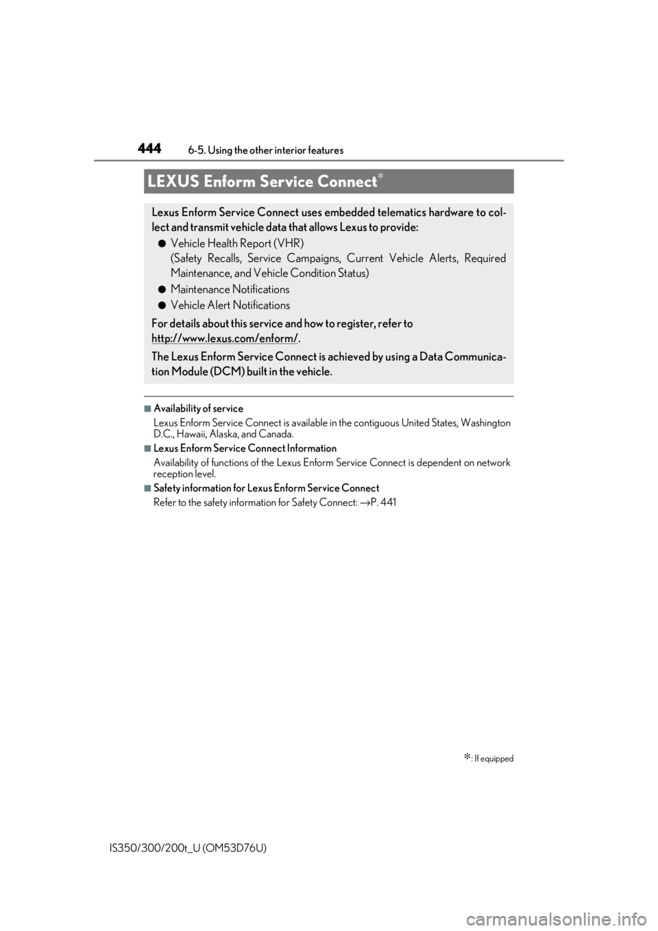 Lexus IS300 2017 Owners Manual / LEXUS 2017 IS200T,IS300,IS350 OWNERS MANUAL (OM53D76U) 4446-5. Using the other interior features
IS350/300/200t_U (OM53D76U)
■Availability of service
Lexus Enform Service Connect is available in the contiguous United States, Washington
D.C., Hawaii, Al Lexus IS300 2017 Owners Manual / LEXUS 2017 IS200T,IS300,IS350 OWNERS MANUAL (OM53D76U) 4446-5. Using the other interior features
IS350/300/200t_U (OM53D76U)
■Availability of service
Lexus Enform Service Connect is available in the contiguous United States, Washington
D.C., Hawaii, Al