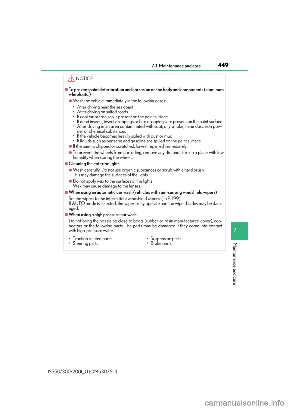 Lexus IS300 2017  Owners Manual / LEXUS 2017 IS200T,IS300,IS350 OWNERS MANUAL (OM53D76U) 4497-1. Maintenance and care
7
Maintenance and care
IS350/300/200t_U (OM53D76U)
NOTICE
■To prevent paint deterioration and corrosion on the body and components (aluminum
wheels etc.)
●Wash the veh