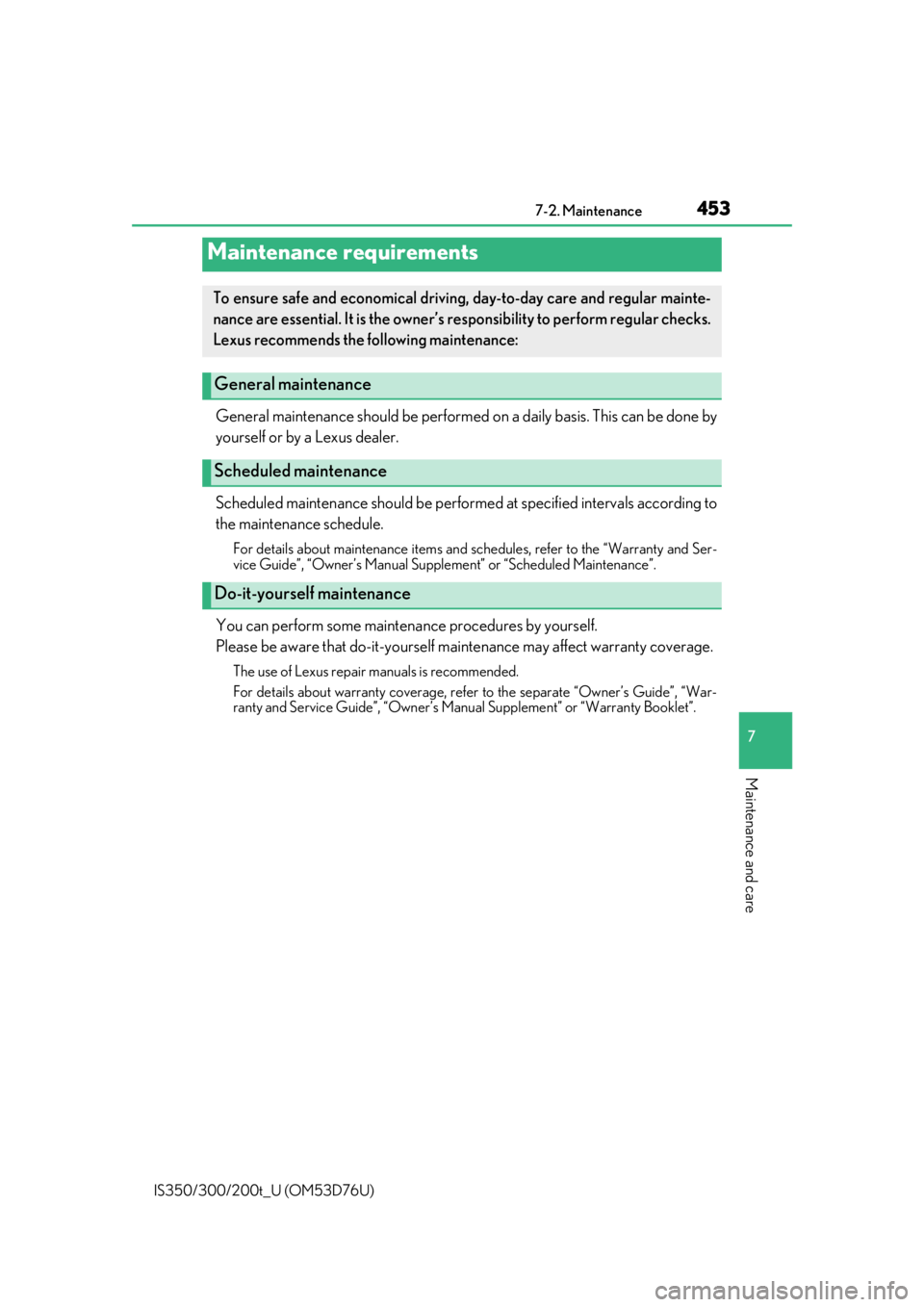 Lexus IS300 2017   / LEXUS 2017 IS200T,IS300,IS350  (OM53D76U) User Guide 453
IS350/300/200t_U (OM53D76U)
7
Maintenance and care
7-2. Maintenance
General maintenance should be performed on a daily basis. This can be done by
yourself or by a Lexus dealer.
Scheduled maintenan