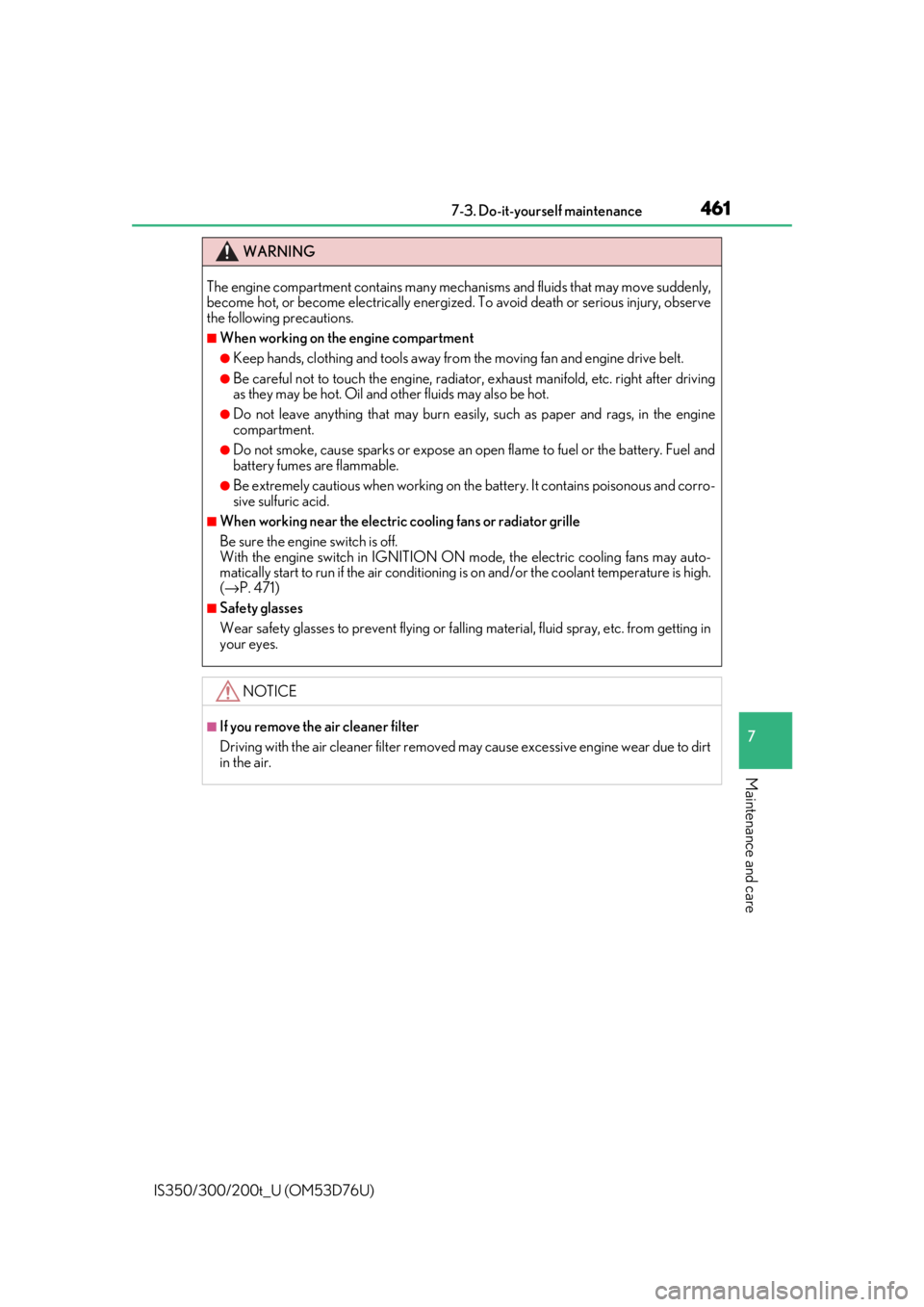 Lexus IS300 2017   / LEXUS 2017 IS200T,IS300,IS350  (OM53D76U) Owners Guide 4617-3. Do-it-yourself maintenance
7
Maintenance and care
IS350/300/200t_U (OM53D76U)
WARNING
The engine compartment contains many mechanisms and fluids that may move suddenly,
become hot, or become e