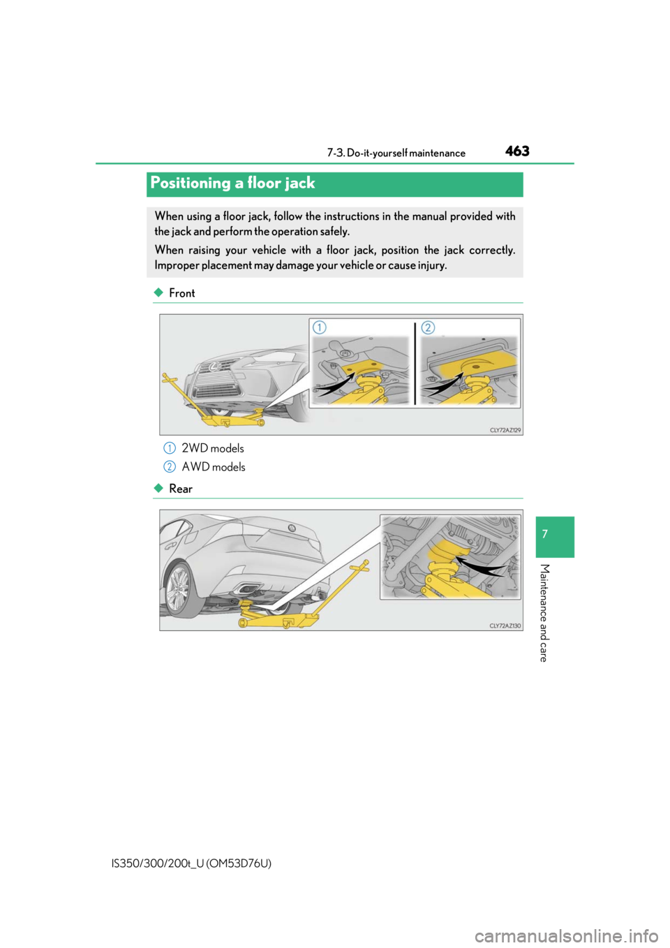 Lexus IS300 2017   / LEXUS 2017 IS200T,IS300,IS350  (OM53D76U) Owners Guide 4637-3. Do-it-yourself maintenance
7
Maintenance and care
IS350/300/200t_U (OM53D76U)
◆Front2WD models
AWD models
◆Rear
Positioning a floor jack
When using a floor jack, follow the inst ructions i