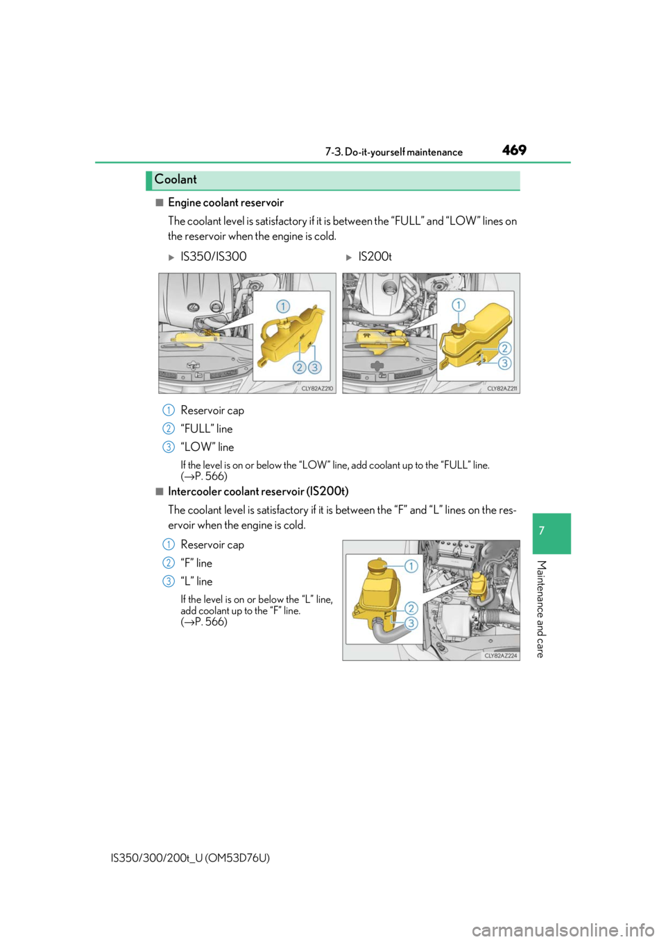 Lexus IS300 2017  Owners Manual / LEXUS 2017 IS200T,IS300,IS350 OWNERS MANUAL (OM53D76U) 4697-3. Do-it-yourself maintenance
7
Maintenance and care
IS350/300/200t_U (OM53D76U)
■Engine coolant reservoir
The coolant level is satisfactory if it is between the “FULL” and “LOW” lines 