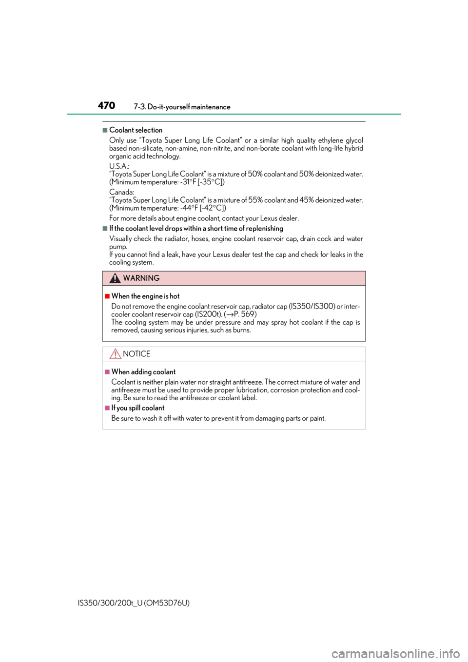Lexus IS300 2017   / LEXUS 2017 IS200T,IS300,IS350  (OM53D76U) Owners Guide 4707-3. Do-it-yourself maintenance
IS350/300/200t_U (OM53D76U)
■Coolant selection
Only use “Toyota Super Long Life Coolant”  or a similar high quality ethylene glycol
based non-silicate, non-ami