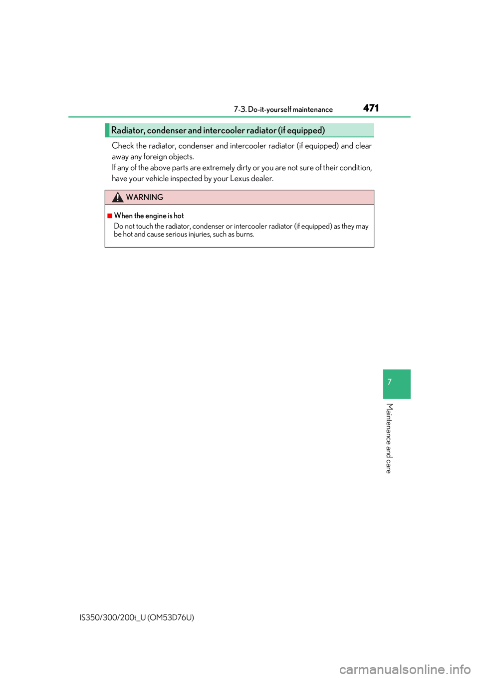 Lexus IS300 2017   / LEXUS 2017 IS200T,IS300,IS350  (OM53D76U) Owners Guide 4717-3. Do-it-yourself maintenance
7
Maintenance and care
IS350/300/200t_U (OM53D76U)
Check the radiator, condenser and intercooler radiator (if equipped) and clear
away any foreign objects. 
If any o