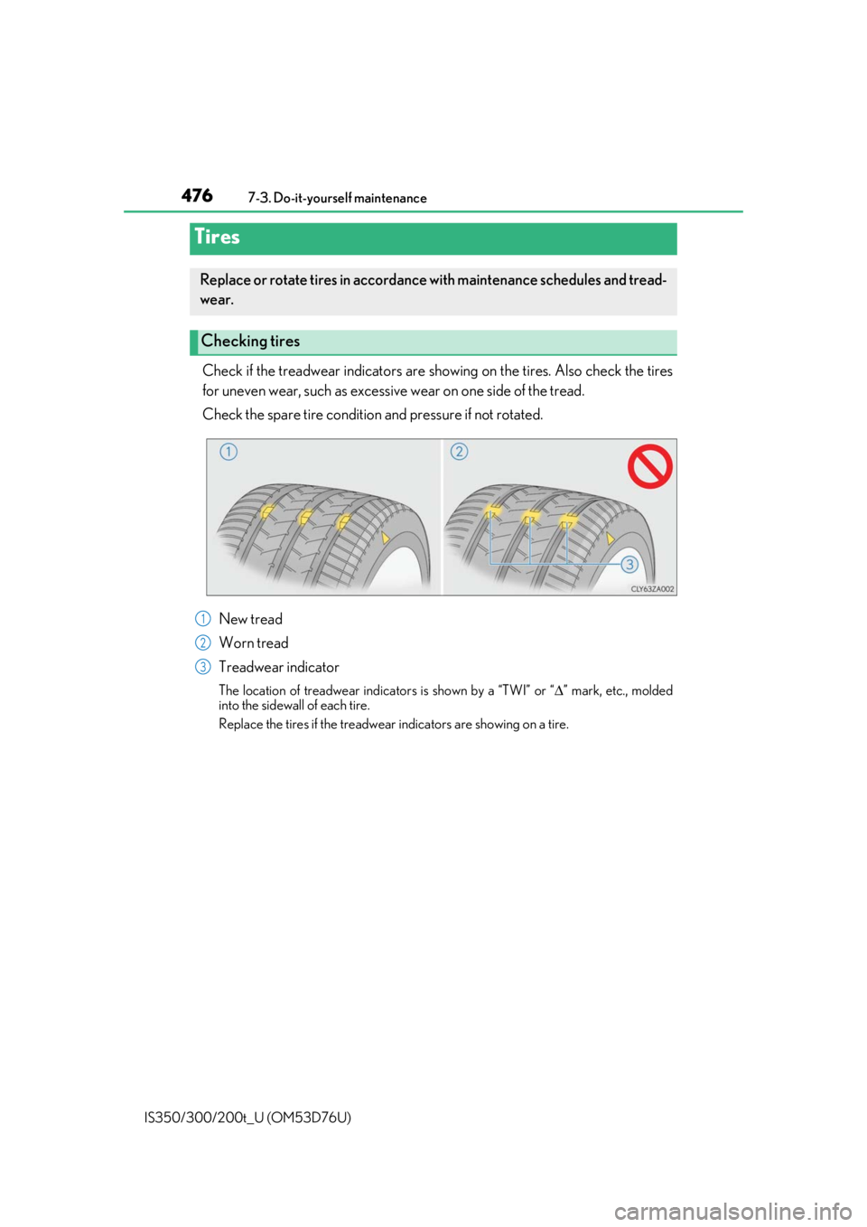 Lexus IS300 2017  Owners Manual / LEXUS 2017 IS200T,IS300,IS350 OWNERS MANUAL (OM53D76U) 4767-3. Do-it-yourself maintenance
IS350/300/200t_U (OM53D76U)
Check if the treadwear indicators are showing on the tires. Also check the tires
for uneven wear, such as excessive wear on one side of t