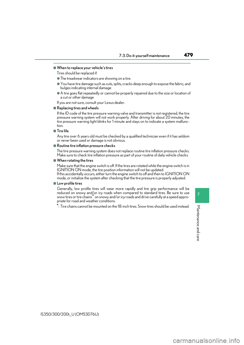 Lexus IS300 2017  Owners Manual / LEXUS 2017 IS200T,IS300,IS350 OWNERS MANUAL (OM53D76U) 4797-3. Do-it-yourself maintenance
7
Maintenance and care
IS350/300/200t_U (OM53D76U)
■When to replace your vehicle’s tires
Tires should be replaced if:
●The treadwear indicators are showing on 