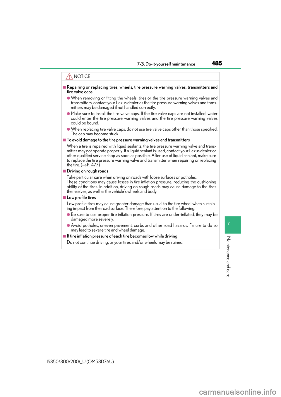 Lexus IS300 2017   / LEXUS 2017 IS200T,IS300,IS350  (OM53D76U) Service Manual 4857-3. Do-it-yourself maintenance
7
Maintenance and care
IS350/300/200t_U (OM53D76U)
NOTICE
■Repairing or replacing tires, wheels, tire pressure warning valves, transmitters and
tire valve caps
●