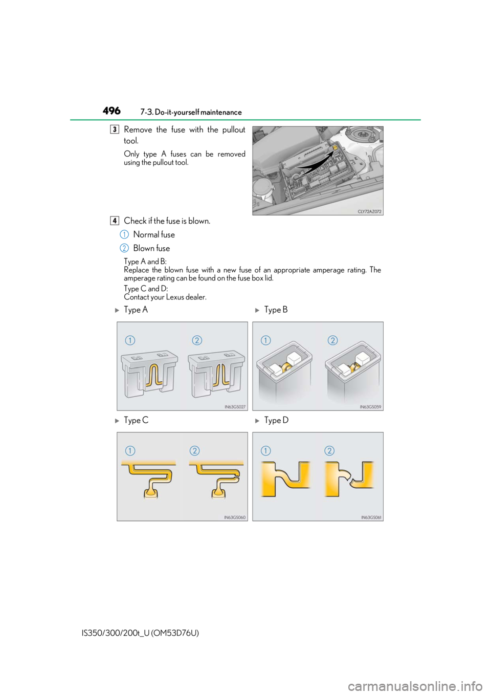 Lexus IS300 2017  Owners Manual / LEXUS 2017 IS200T,IS300,IS350 OWNERS MANUAL (OM53D76U) 4967-3. Do-it-yourself maintenance
IS350/300/200t_U (OM53D76U)
Remove the fuse with the pullout
tool.
Only type A fuses can be removed
using the pullout tool.
Check if the fuse is blown. Normal fuse
B