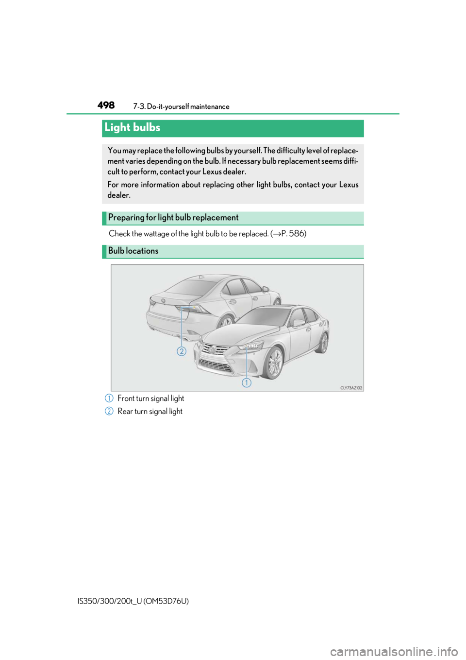 Lexus IS300 2017  Owners Manual / LEXUS 2017 IS200T,IS300,IS350 OWNERS MANUAL (OM53D76U) 4987-3. Do-it-yourself maintenance
IS350/300/200t_U (OM53D76U)
Check the wattage of the light bulb to be replaced. ( →P. 586)
Light bulbs
You may replace the following bulbs by yo urself. The diffic