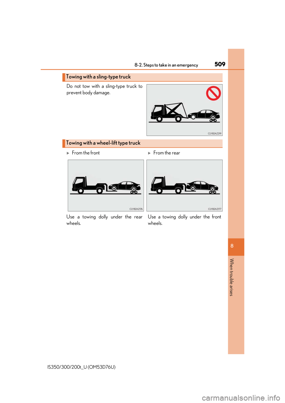 Lexus IS300 2017  Owners Manual / LEXUS 2017 IS200T,IS300,IS350 OWNERS MANUAL (OM53D76U) 5098-2. Steps to take in an emergency
8
When trouble arises
IS350/300/200t_U (OM53D76U)
Do not tow with a sling-type truck to
prevent body damage.
Towing with a sling-type truck
Towing with a wheel-li