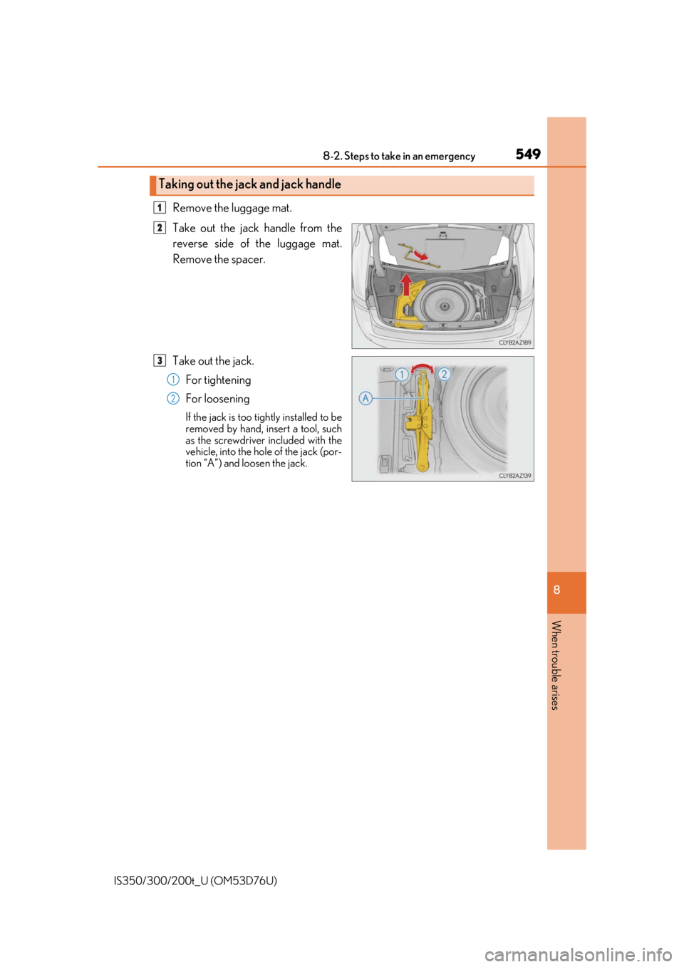 Lexus IS300 2017 Owners Manual / LEXUS 2017 IS200T,IS300,IS350 OWNERS MANUAL (OM53D76U) 5498-2. Steps to take in an emergency
8
When trouble arises
IS350/300/200t_U (OM53D76U)
Remove the luggage mat.
Take out the jack handle from the
reverse side of the luggage mat.
Remove the spacer.
Ta Lexus IS300 2017 Owners Manual / LEXUS 2017 IS200T,IS300,IS350 OWNERS MANUAL (OM53D76U) 5498-2. Steps to take in an emergency
8
When trouble arises
IS350/300/200t_U (OM53D76U)
Remove the luggage mat.
Take out the jack handle from the
reverse side of the luggage mat.
Remove the spacer.
Ta