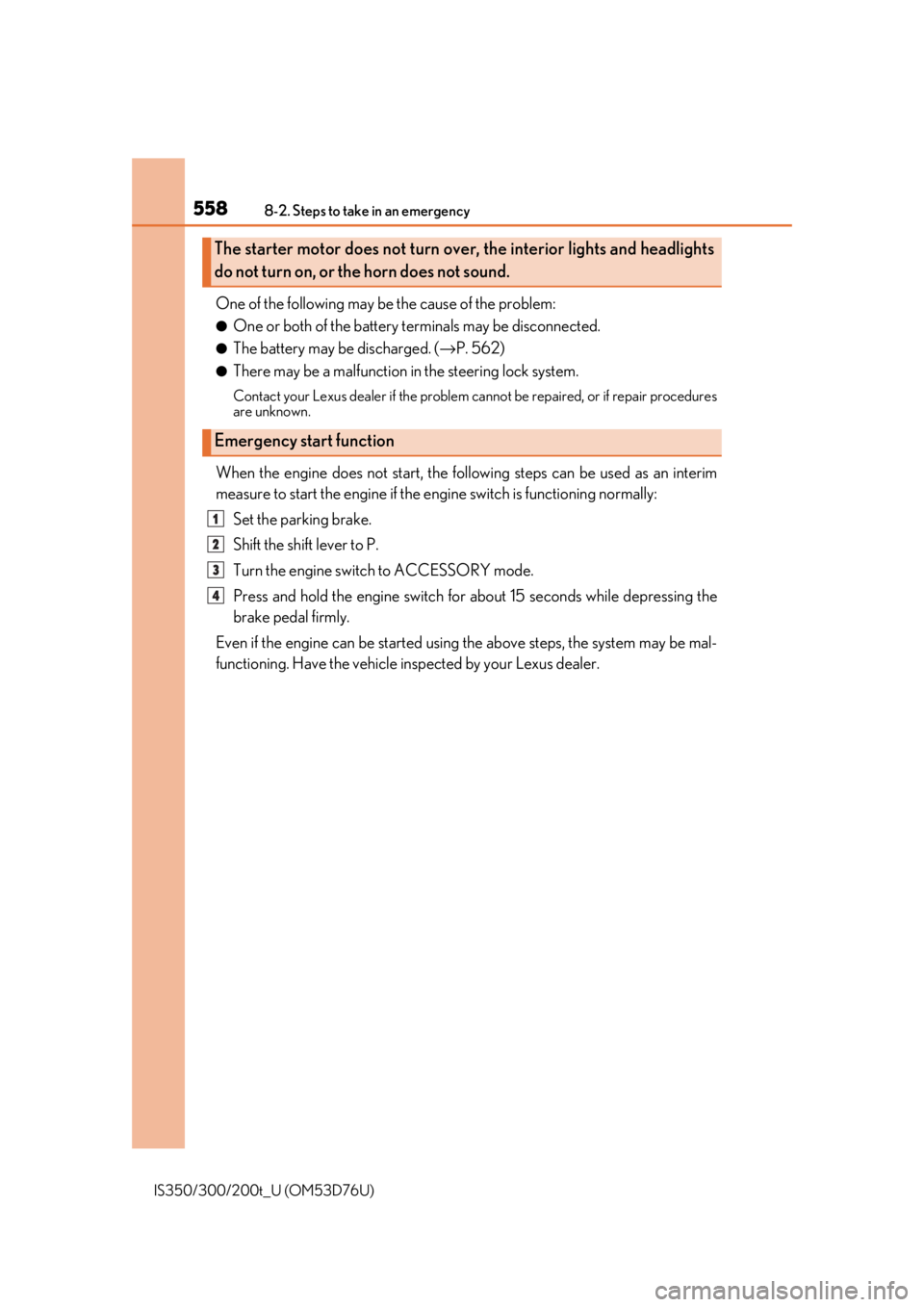 Lexus IS300 2017 Owners Manual / LEXUS 2017 IS200T,IS300,IS350 OWNERS MANUAL (OM53D76U) 5588-2. Steps to take in an emergency
IS350/300/200t_U (OM53D76U)
One of the following may be the cause of the problem:
●One or both of the battery terminals may be disconnected.
●The battery may Lexus IS300 2017 Owners Manual / LEXUS 2017 IS200T,IS300,IS350 OWNERS MANUAL (OM53D76U) 5588-2. Steps to take in an emergency
IS350/300/200t_U (OM53D76U)
One of the following may be the cause of the problem:
●One or both of the battery terminals may be disconnected.
●The battery may