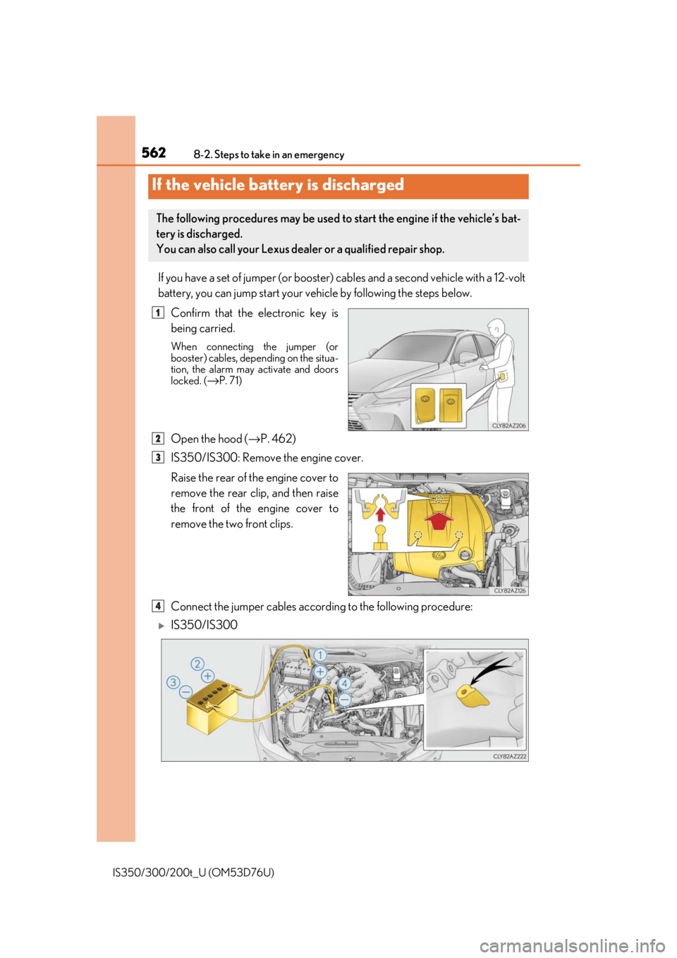 Lexus IS300 2017   / LEXUS 2017 IS200T,IS300,IS350  (OM53D76U) User Guide 5628-2. Steps to take in an emergency
IS350/300/200t_U (OM53D76U)
If you have a set of jumper (or booster) cables and a second vehicle with a 12-volt
battery, you can jump start your vehicle by follow