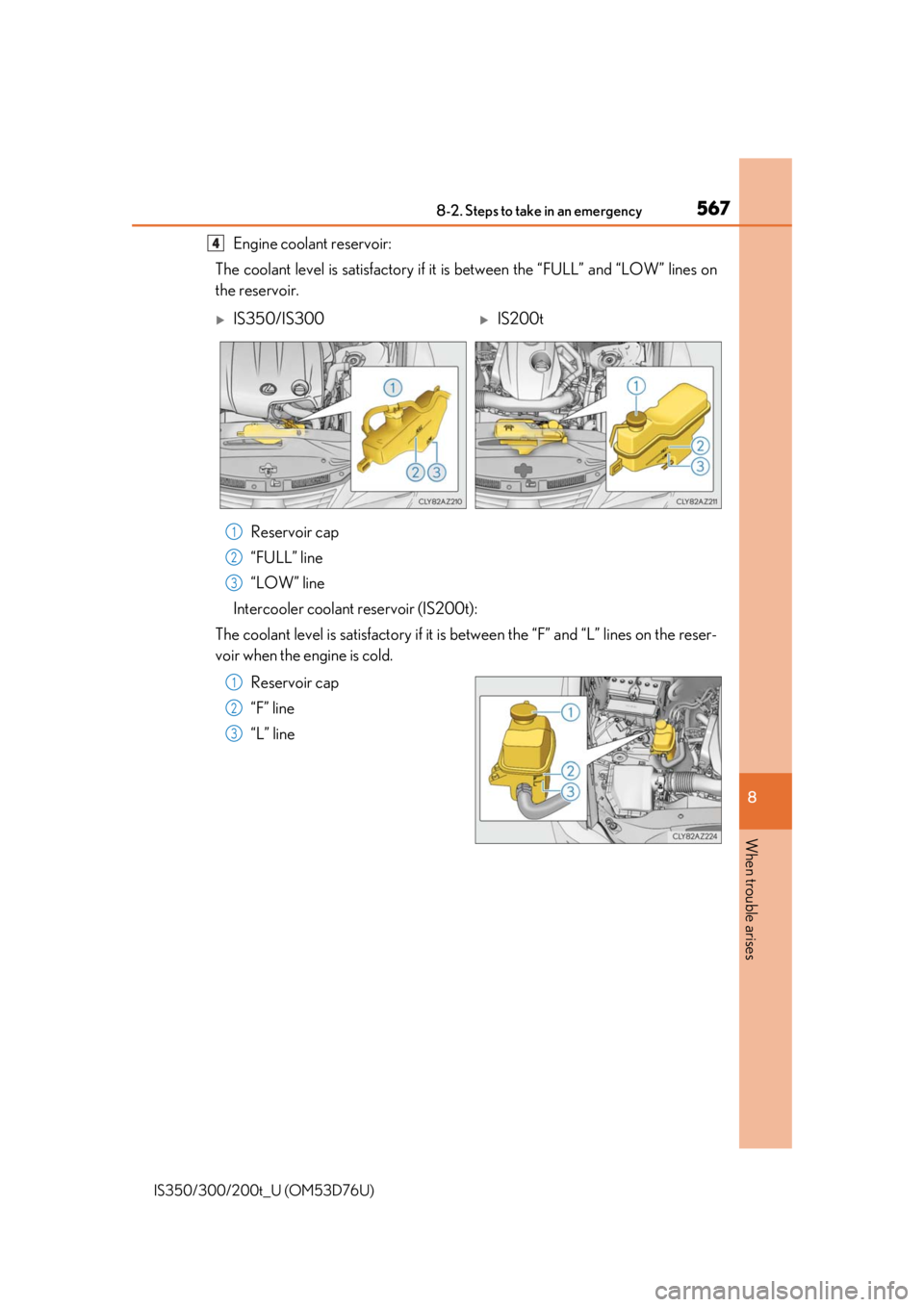 Lexus IS300 2017  Owners Manual / LEXUS 2017 IS200T,IS300,IS350 OWNERS MANUAL (OM53D76U) 5678-2. Steps to take in an emergency
8
When trouble arises
IS350/300/200t_U (OM53D76U)
Engine coolant reservoir:
The coolant level is satisfactory if it  is between the “FULL” and “LOW” lines