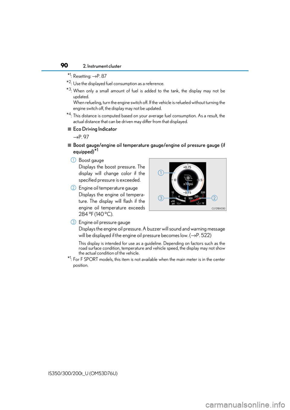 Lexus IS300 2017 Owners Manual / LEXUS 2017 IS200T,IS300,IS350 OWNERS MANUAL (OM53D76U) 902. Instrument cluster
IS350/300/200t_U (OM53D76U)
*1:Resetting: →P. 87
*2: Use the displayed fuel consumption as a reference.
*3: When only a small amount of fuel is added to the tank, the displa Lexus IS300 2017 Owners Manual / LEXUS 2017 IS200T,IS300,IS350 OWNERS MANUAL (OM53D76U) 902. Instrument cluster
IS350/300/200t_U (OM53D76U)
*1:Resetting: →P. 87
*2: Use the displayed fuel consumption as a reference.
*3: When only a small amount of fuel is added to the tank, the displa