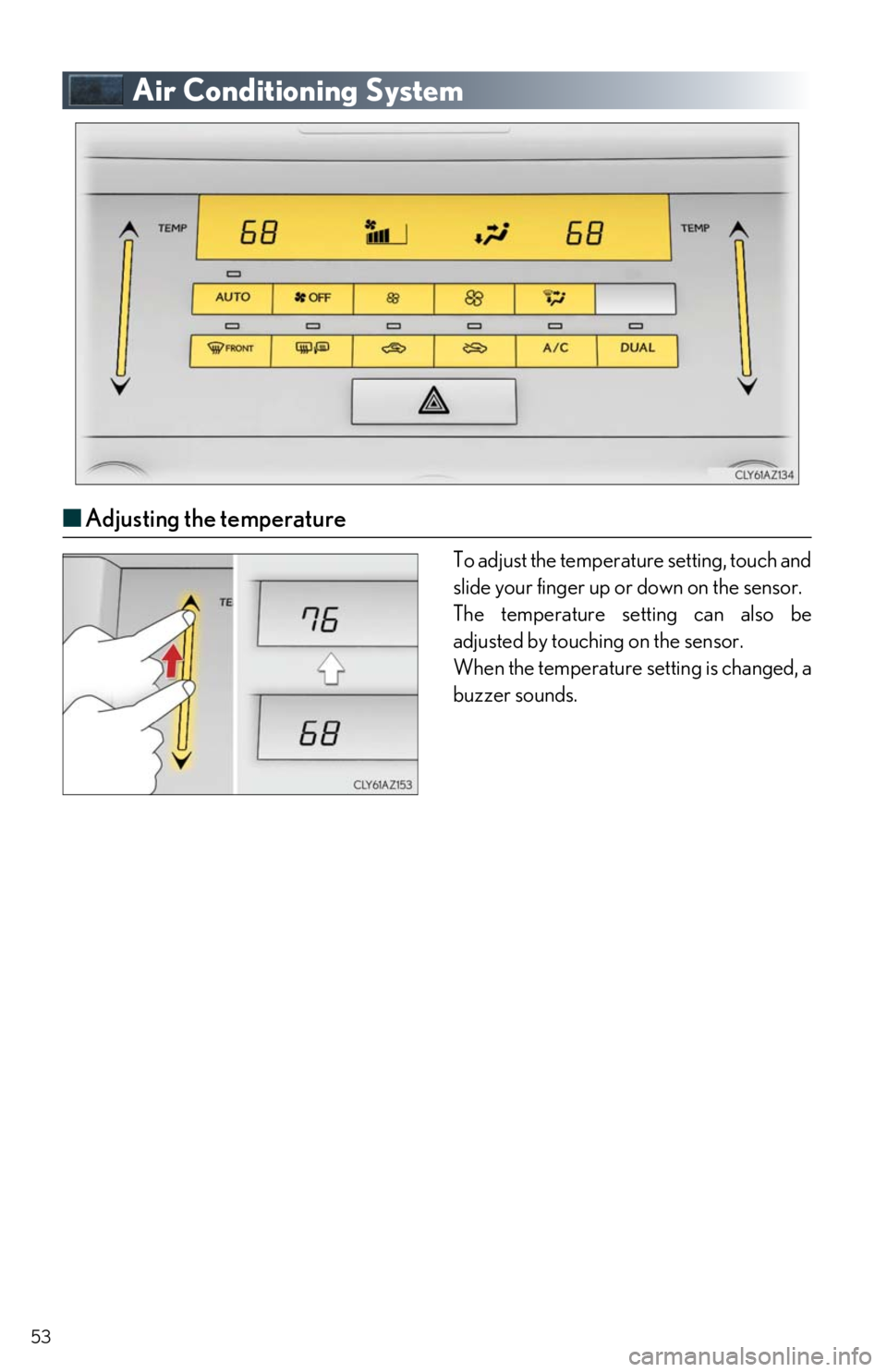 Lexus IS300 2017 Owners Manual / LEXUS 2017 IS200T,IS300,IS350 OWNERS MANUAL QUICK GUIDE (OM53E12U) 53
Air Conditioning System
■Adjusting the temperature
To adjust the temperature setting, touch and
slide your finger up or down on the sensor.
The temperature setting can also be
adjusted by tou Lexus IS300 2017 Owners Manual / LEXUS 2017 IS200T,IS300,IS350 OWNERS MANUAL QUICK GUIDE (OM53E12U) 53
Air Conditioning System
■Adjusting the temperature
To adjust the temperature setting, touch and
slide your finger up or down on the sensor.
The temperature setting can also be
adjusted by tou