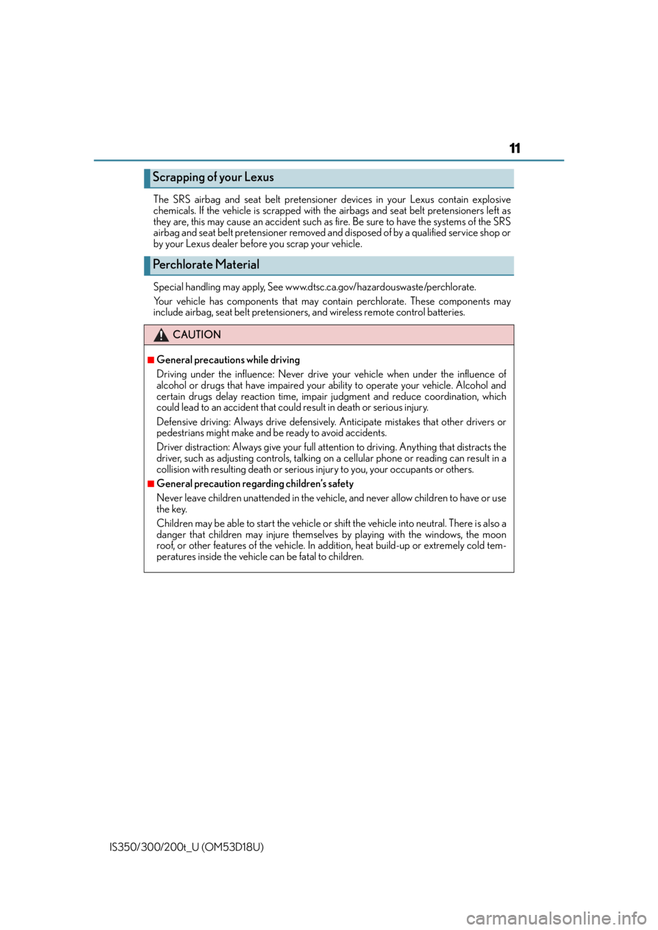 Lexus IS300 2016  Owners Manual / LEXUS 2016 IS200T,IS300,IS350 OWNERS MANUAL (OM53D18U) 11
IS350/300/200t_U (OM53D18U)The SRS airbag and seat belt pretensioner
 devices in your Lexus contain explosive
chemicals. If the vehicle is scrapped with the airbags and seat belt pretensioners left