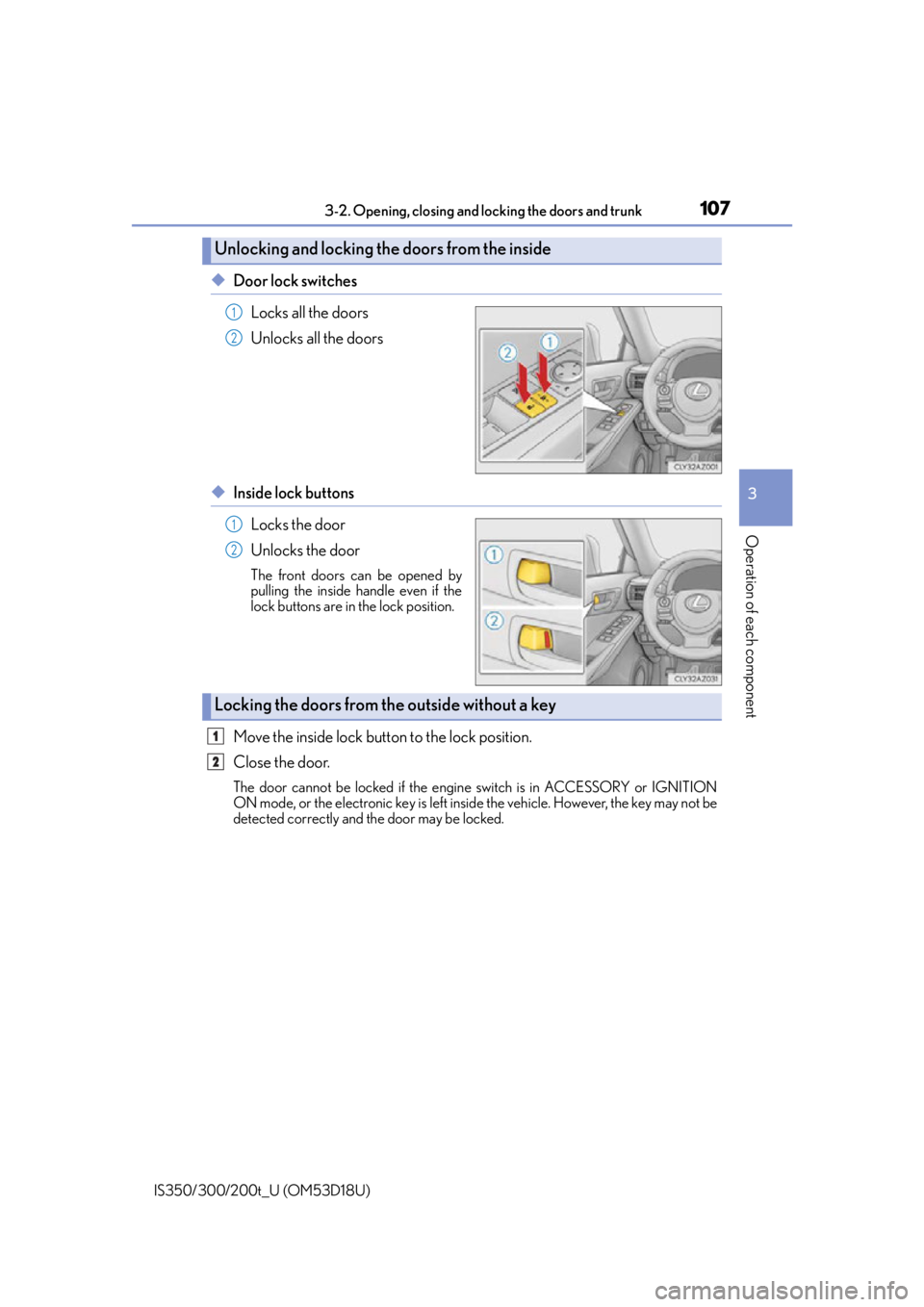 Lexus IS300 2016  Owners Manual / LEXUS 2016 IS200T,IS300,IS350  (OM53D18U) Owners Manual 1073-2. Opening, closing and locking the doors and trunk
3
Operation of each component
IS350/300/200t_U (OM53D18U)
◆Door lock switchesLocks all the doors
Unlocks all the doors
◆Inside lock buttons