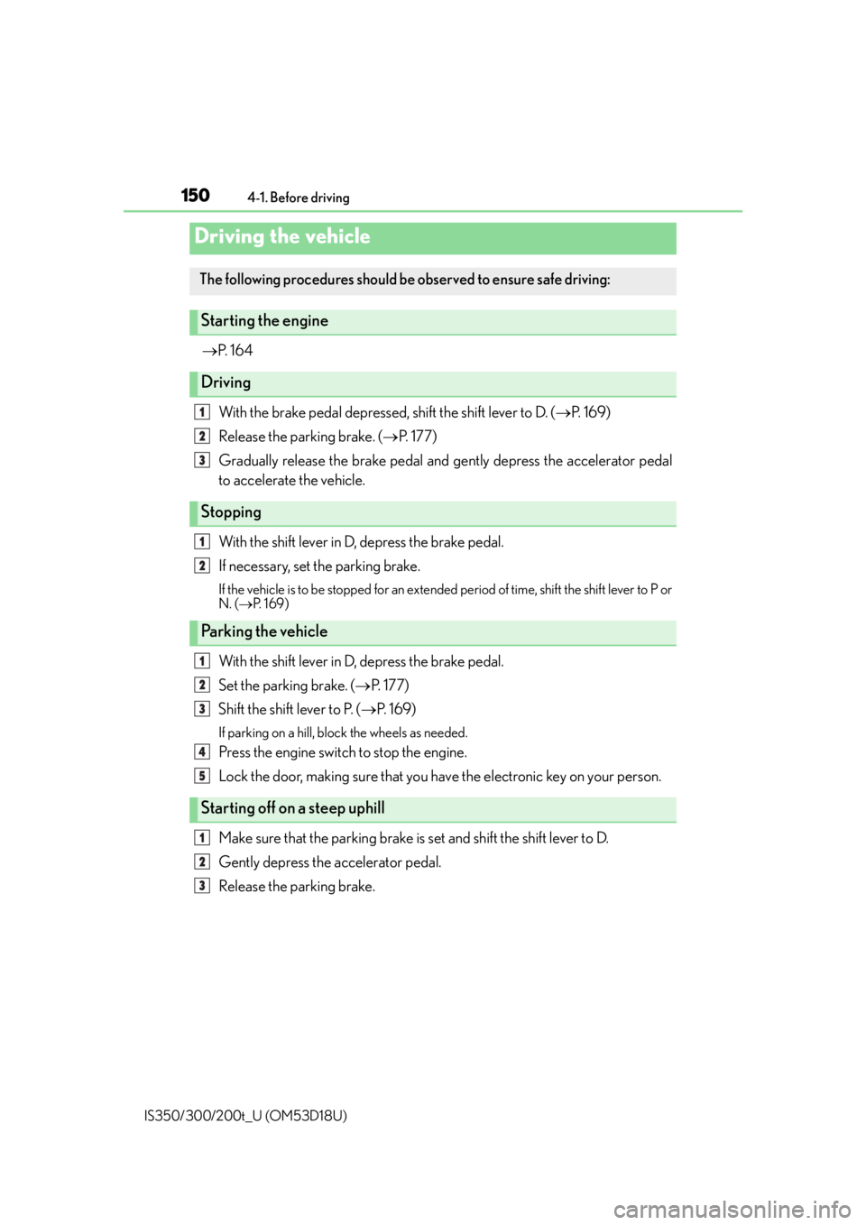 Lexus IS300 2016  Owners Manual / LEXUS 2016 IS200T,IS300,IS350 OWNERS MANUAL (OM53D18U) 150
IS350/300/200t_U (OM53D18U)4-1. Before driving

P.  1 6 4
With the brake pedal depressed, shift the shift lever to D. ( P.  1 6 9 )
Release the parking brake. ( P.  1 7 7 )
Gradually rele