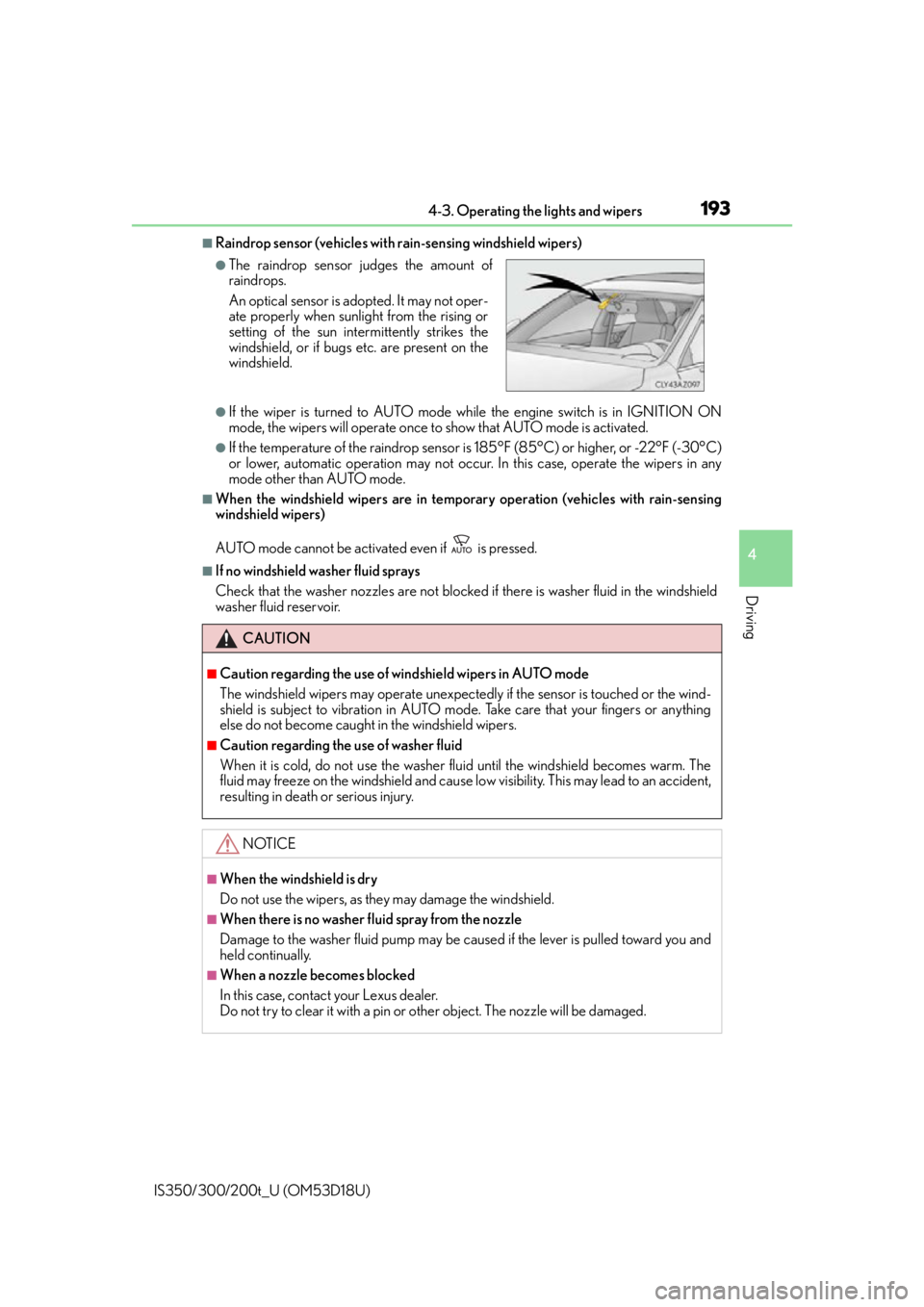 Lexus IS300 2016  Owners Manual / LEXUS 2016 IS200T,IS300,IS350 OWNERS MANUAL (OM53D18U) 1934-3. Operating the lights and wipers
4
Driving
IS350/300/200t_U (OM53D18U)
■Raindrop sensor (vehicles with rain-sensing windshield wipers)
●If the wiper is turned to AUTO mode while the engine 
