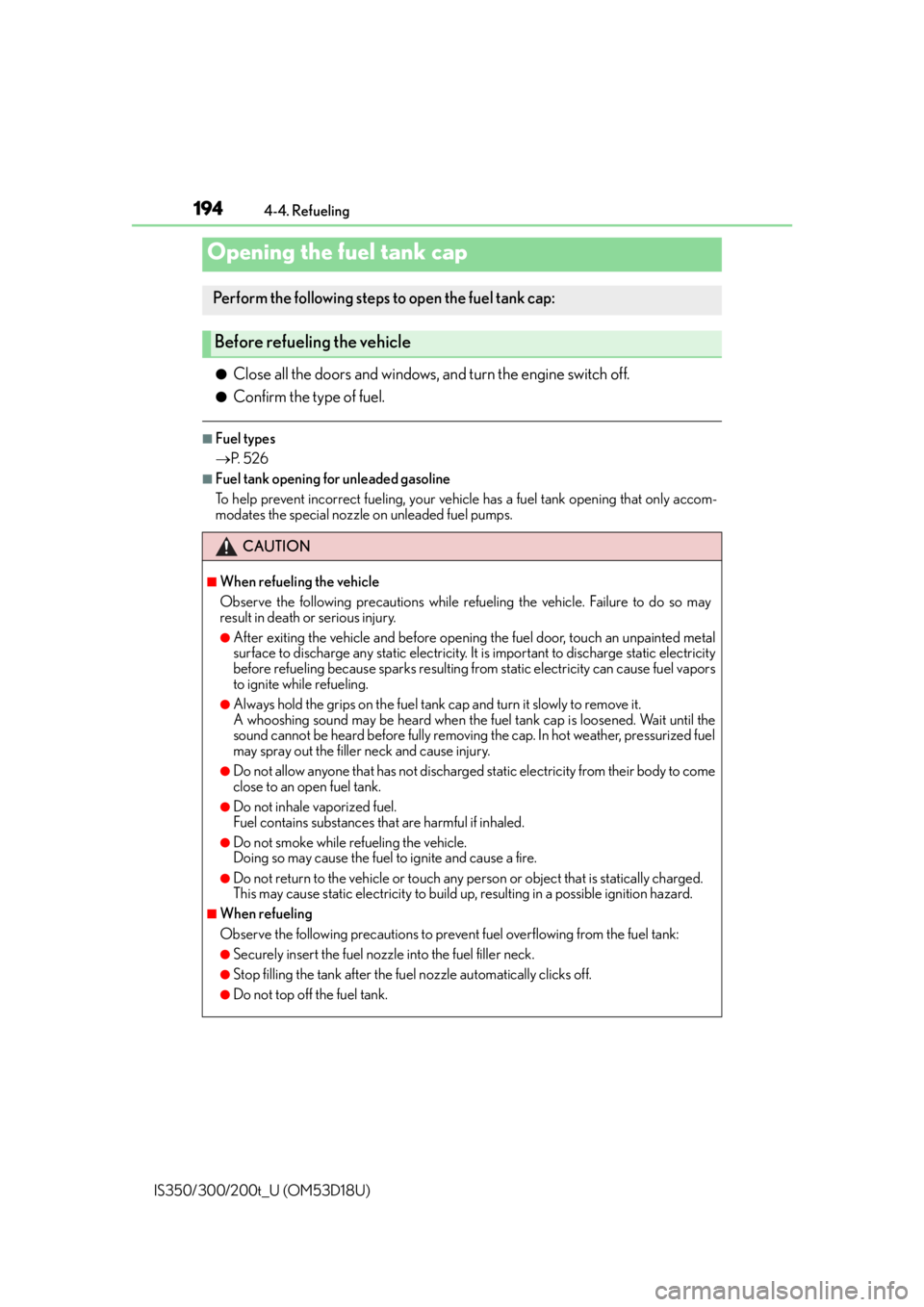 Lexus IS300 2016  Owners Manual / LEXUS 2016 IS200T,IS300,IS350 OWNERS MANUAL (OM53D18U) 194
IS350/300/200t_U (OM53D18U)4-4. Refueling
●Close all the doors and windows, and turn the engine switch off.
●Confirm the type of fuel.
■Fuel types

P.  5 2 6
■Fuel tank opening for unle