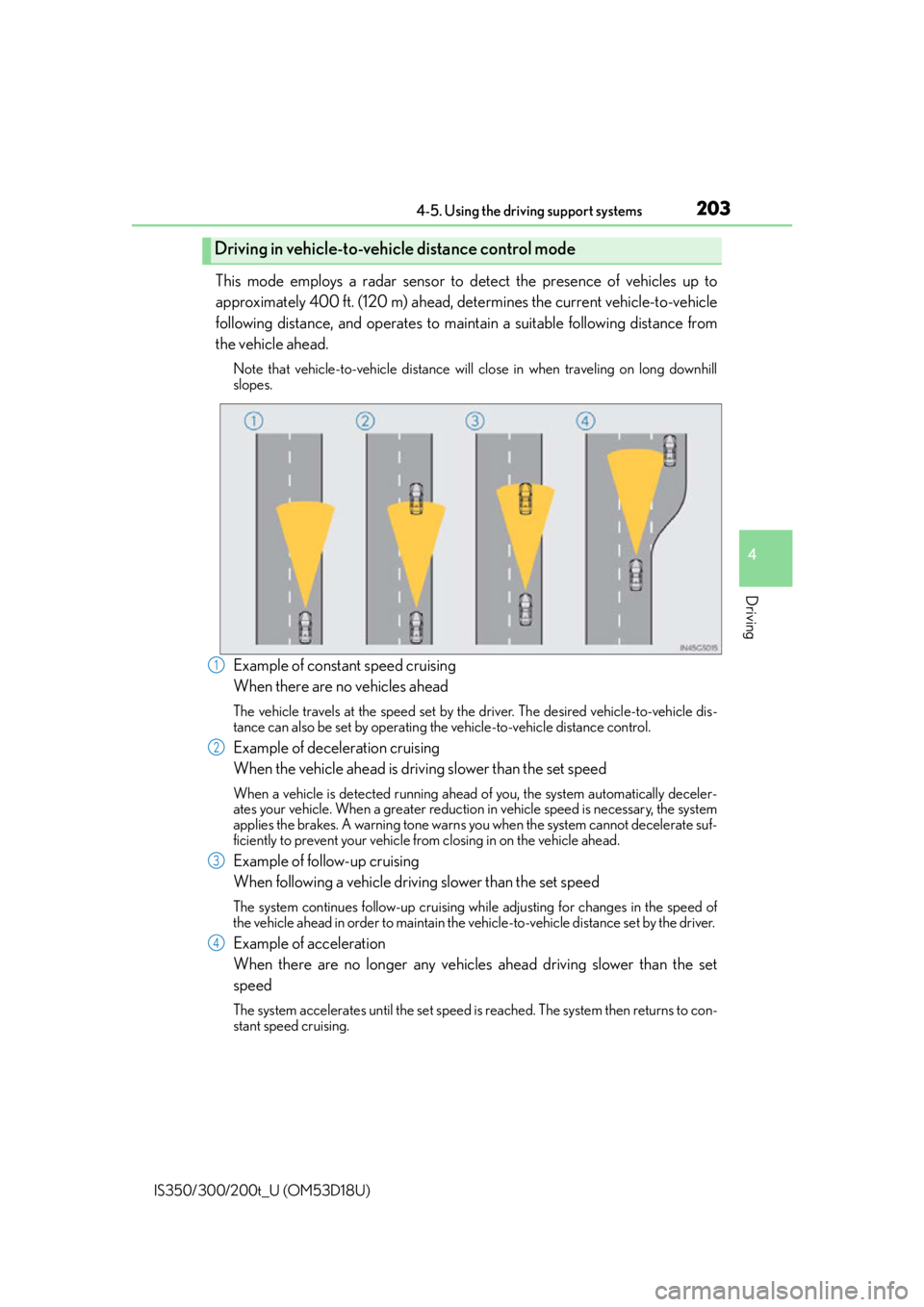 Lexus IS300 2016  Owners Manual / LEXUS 2016 IS200T,IS300,IS350 OWNERS MANUAL (OM53D18U) 2034-5. Using the driving support systems
4
Driving
IS350/300/200t_U (OM53D18U)
This mode employs a radar sensor to detect the presence of vehicles up to
approximately 400 ft. (120 m) ahead, determine