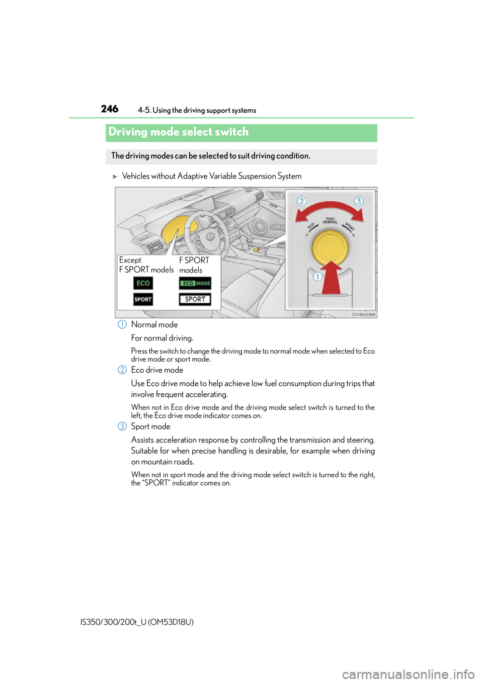 Lexus IS300 2016  Owners Manual / LEXUS 2016 IS200T,IS300,IS350 OWNERS MANUAL (OM53D18U) 2464-5. Using the driving support systems
IS350/300/200t_U (OM53D18U)
Vehicles without Adaptive Variable Suspension System Normal mode
For normal driving.
Press the switch to change the driving mod