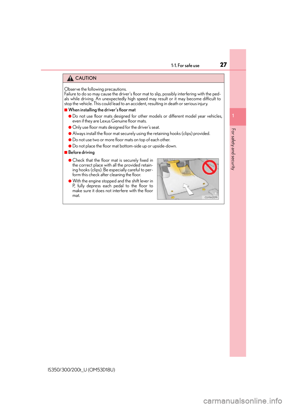 Lexus IS300 2016  Owners Manual / LEXUS 2016 IS200T,IS300,IS350 OWNERS MANUAL (OM53D18U) 271-1. For safe use
1
For safety and security
IS350/300/200t_U (OM53D18U)
CAUTION
Observe the following precautions. 
Failure to do so may cause the drivers floor mat to slip, possibly interfering wi