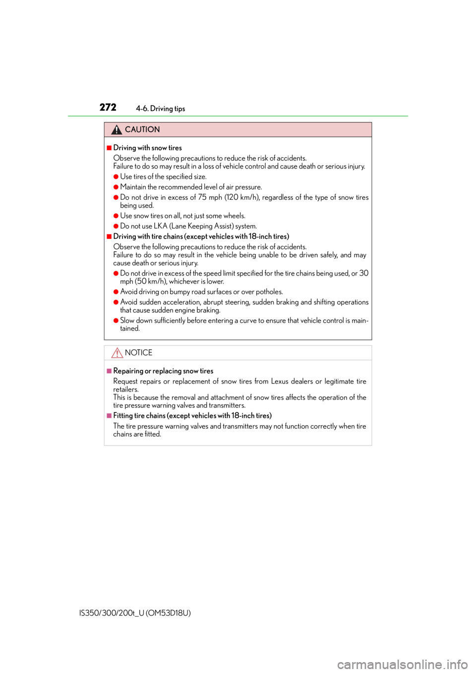 Lexus IS300 2016  Owners Manual / LEXUS 2016 IS200T,IS300,IS350 OWNERS MANUAL (OM53D18U) 2724-6. Driving tips
IS350/300/200t_U (OM53D18U)
CAUTION
■Driving with snow tires
Observe the following precautions to reduce the risk of accidents. 
Failure to do so may result in a loss of ve hicl