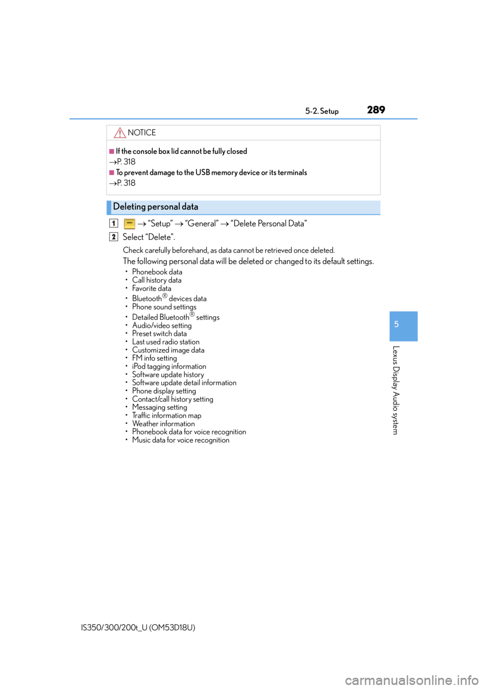 Lexus IS300 2016  Owners Manual / LEXUS 2016 IS200T,IS300,IS350 OWNERS MANUAL (OM53D18U) 2895-2. Setup
5
Lexus Display Audio system
IS350/300/200t_U (OM53D18U)
  “Setup”   “General”   “Delete Personal Data”
Select “Delete”.
Check carefully beforehand, as data  can