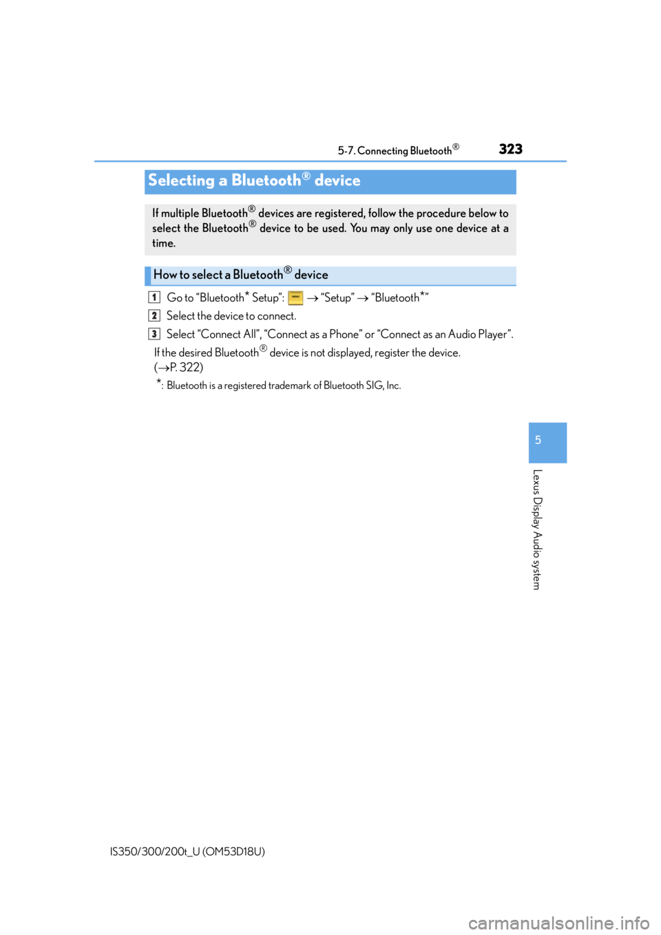 Lexus IS300 2016  Owners Manual / LEXUS 2016 IS200T,IS300,IS350  (OM53D18U) User Guide 3235-7. Connecting Bluetooth®
5
Lexus Display Audio system
IS350/300/200t_U (OM53D18U)
Go to “Bluetooth* Setup”:    “Setup”   “Bluetooth*”
Select the device to connect.
Select “Co