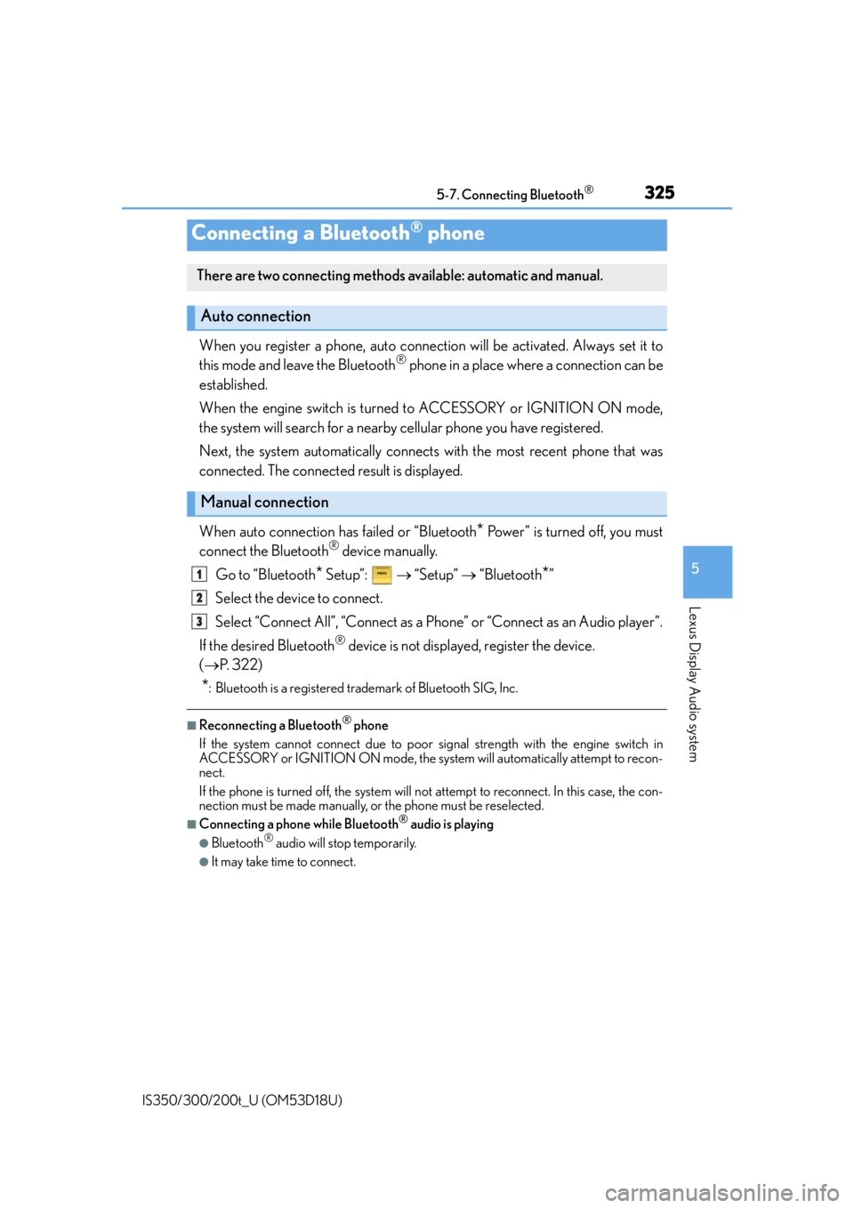 Lexus IS300 2016  Owners Manual / LEXUS 2016 IS200T,IS300,IS350  (OM53D18U) User Guide 3255-7. Connecting Bluetooth®
5
Lexus Display Audio system
IS350/300/200t_U (OM53D18U)
When you register a phone, auto connection will be activated. Always set it to
this mode and leave the Bluetooth