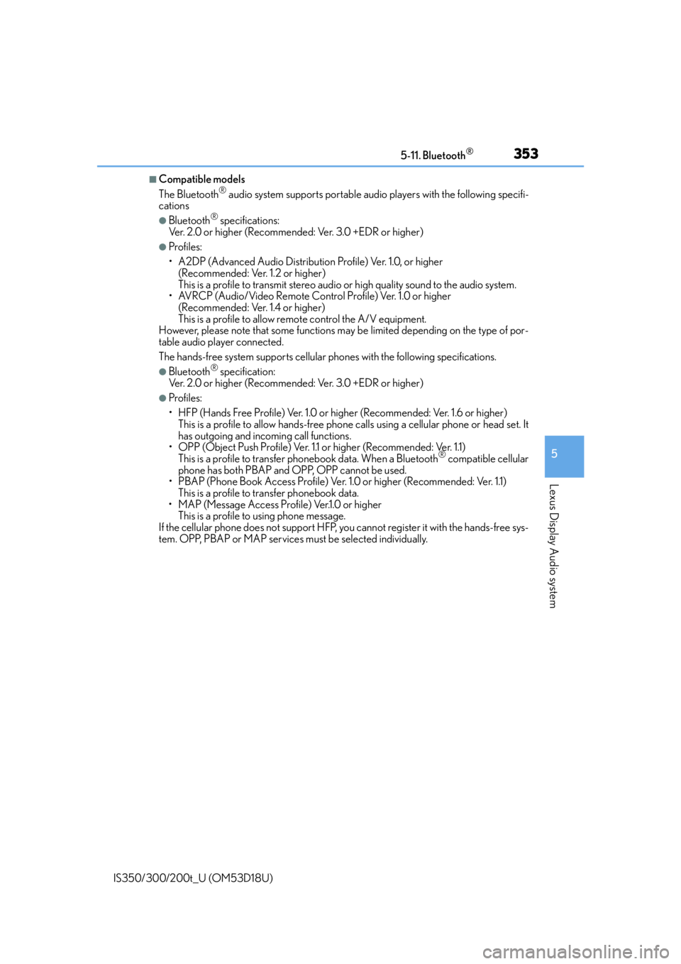 Lexus IS300 2016  Owners Manual / LEXUS 2016 IS200T,IS300,IS350  (OM53D18U) User Guide 3535-11. Bluetooth®
5
Lexus Display Audio system
IS350/300/200t_U (OM53D18U)
■Compatible models
The Bluetooth® audio system supports portable audio players with the following specifi-
cations
●B