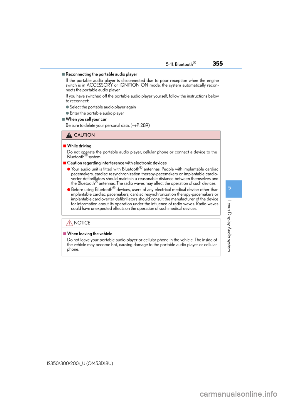 Lexus IS300 2016  Owners Manual / LEXUS 2016 IS200T,IS300,IS350  (OM53D18U) Owners Manual 3555-11. Bluetooth®
5
Lexus Display Audio system
IS350/300/200t_U (OM53D18U)
■Reconnecting the portable audio player
If the portable audio player is disconnected due to poor reception when the engi