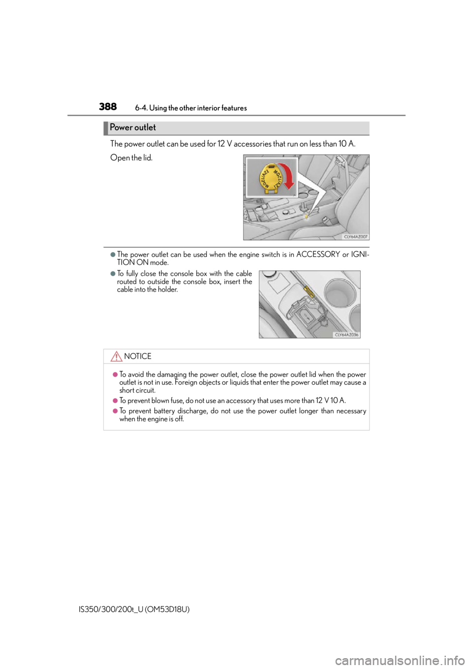 Lexus IS300 2016  Owners Manual / LEXUS 2016 IS200T,IS300,IS350 OWNERS MANUAL (OM53D18U) 3886-4. Using the other interior features
IS350/300/200t_U (OM53D18U)
The power outlet can be used for 12 V accessories that run on less than 10 A.
Open the lid.
●The power outlet can be used when t