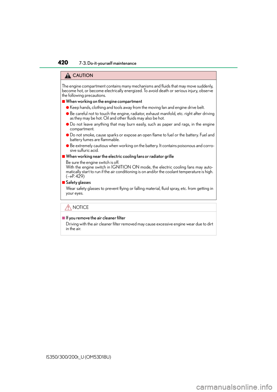 Lexus IS300 2016  Owners Manual / LEXUS 2016 IS200T,IS300,IS350 OWNERS MANUAL (OM53D18U) 4207-3. Do-it-yourself maintenance
IS350/300/200t_U (OM53D18U)
CAUTION
The engine compartment contains many mechanisms and fluids that may move suddenly,
become hot, or become electrically energized. 